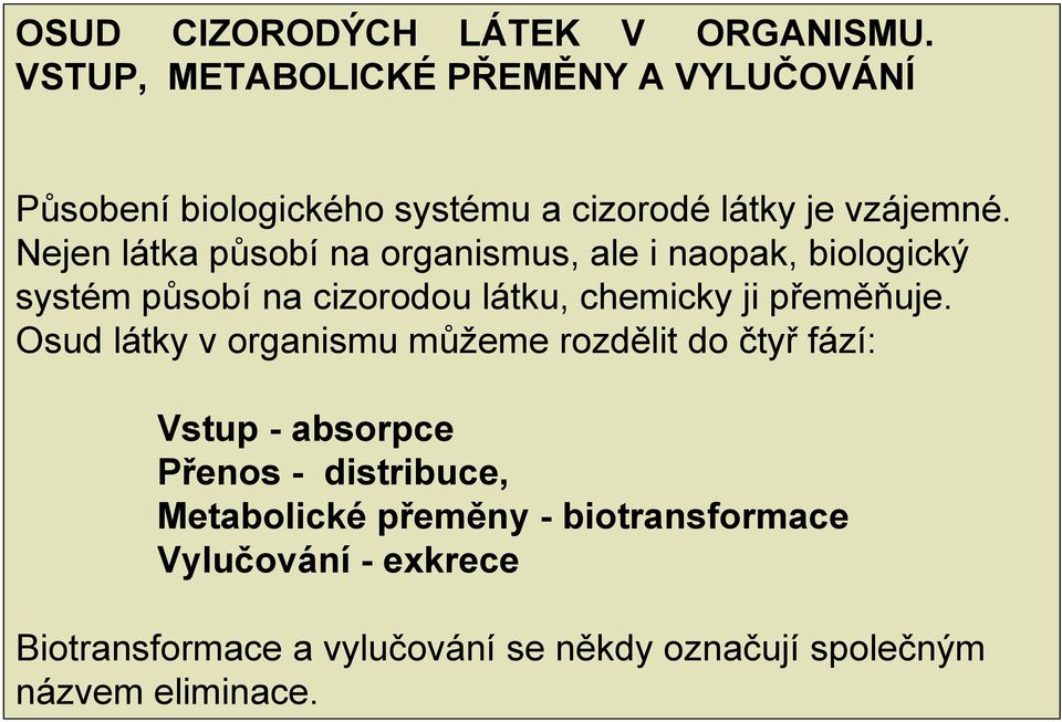 Nejen látka působí na organismus, ale i naopak, biologický systém působí na cizorodou látku, chemicky ji přeměňuje.