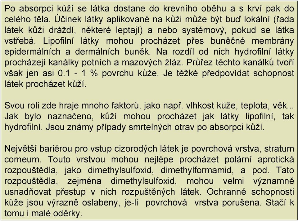 Lipofilní látky mohou procházet přes buněčné membrány epidermálních a dermálních buněk. Na rozdíl od nich hydrofilní látky procházejí kanálky potních a mazových žláz.