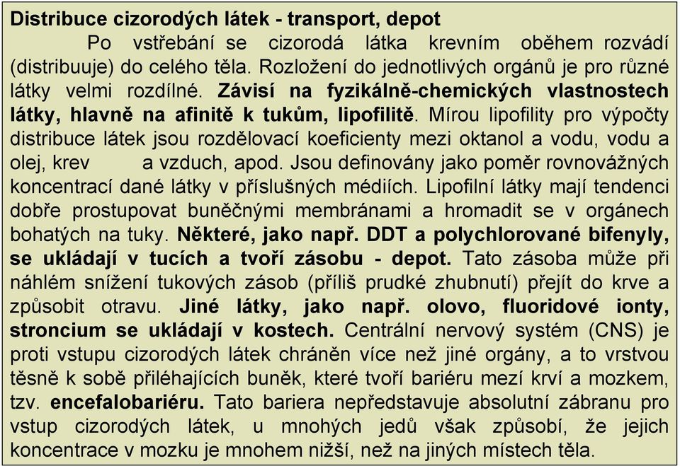 Mírou lipofility pro výpočty distribuce látek jsou rozdělovací koeficienty mezi oktanol a vodu, vodu a olej, krev a vzduch, apod.