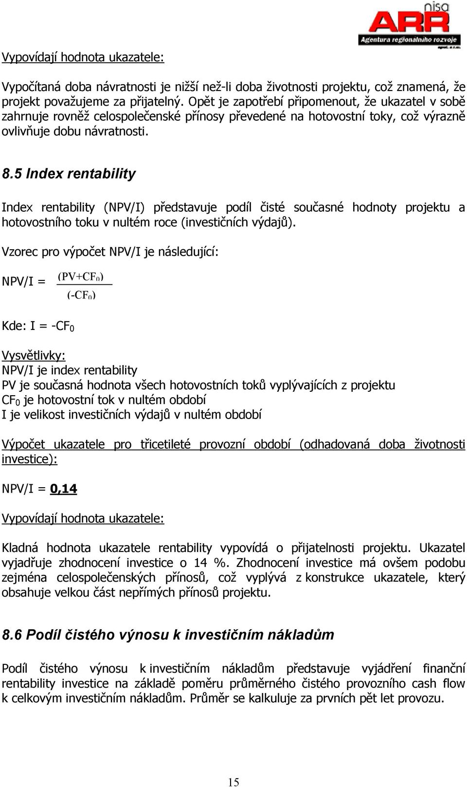 5 Index rentability Index rentability (NPV/I) představuje podíl čisté současné hodnoty projektu a hotovostního toku v nultém roce (investičních výdajů).