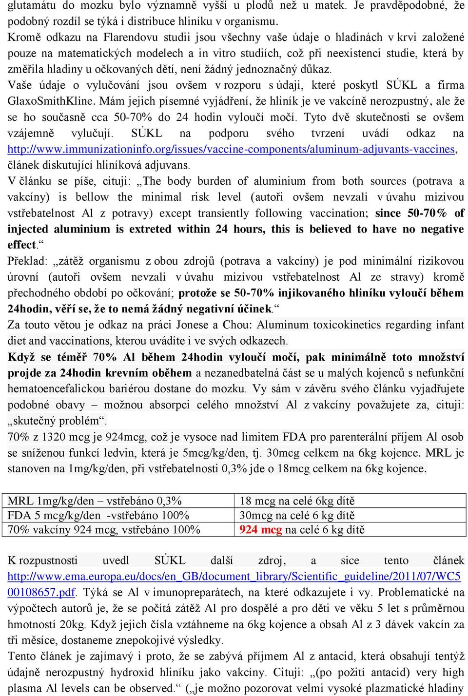 očkovaných dětí, není žádný jednoznačný důkaz. Vaše údaje o vylučování jsou ovšem v rozporu s údaji, které poskytl SÚKL a firma GlaxoSmithKline.