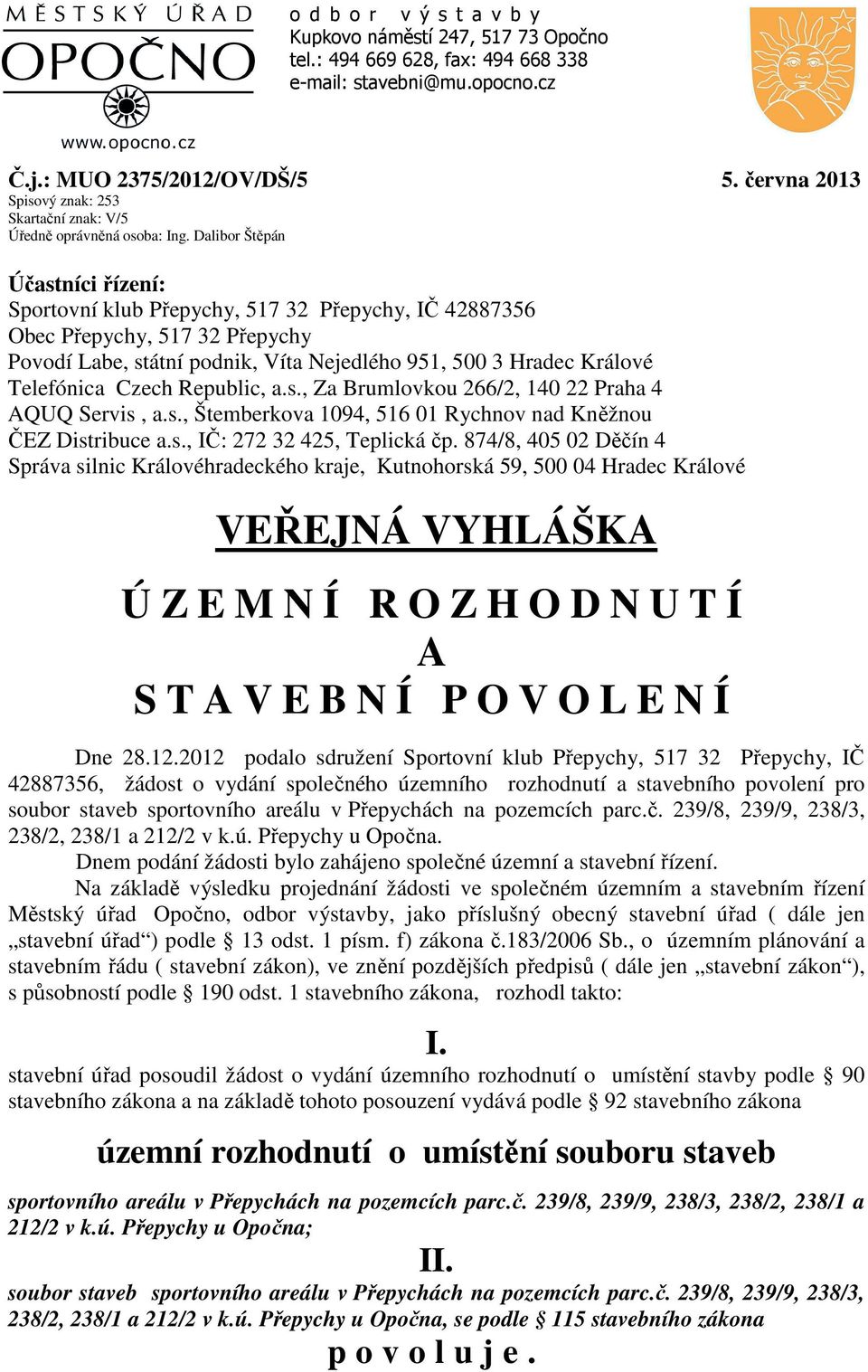 Dalibor Štěpán Účastníci řízení: Sportovní klub Přepychy, 517 32 Přepychy, IČ 42887356 Obec Přepychy, 517 32 Přepychy Povodí Labe, státní podnik, Víta Nejedlého 951, 500 3 Hradec Králové Telefónica