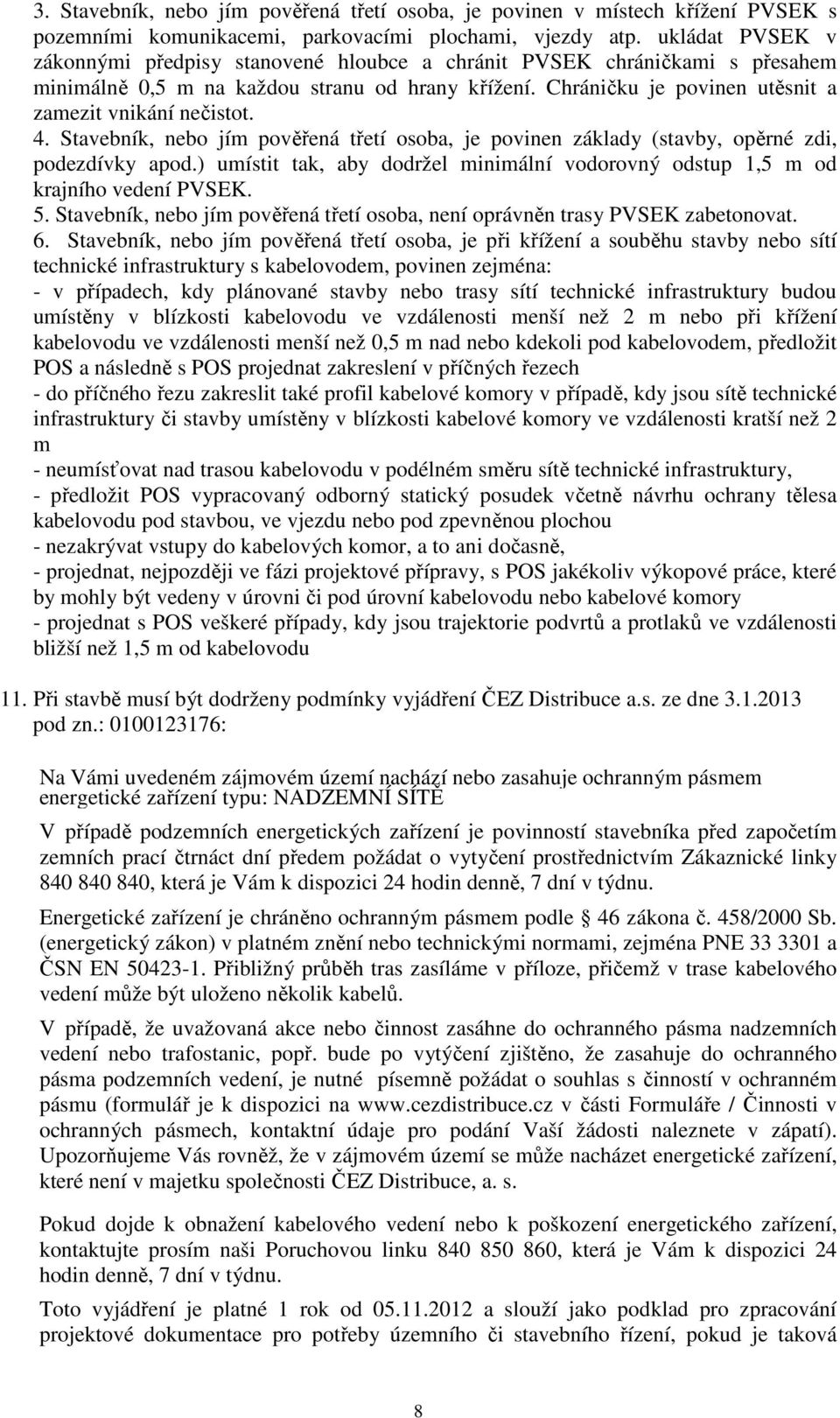 4. Stavebník, nebo jím pověřená třetí osoba, je povinen základy (stavby, opěrné zdi, podezdívky apod.) umístit tak, aby dodržel minimální vodorovný odstup 1,5 m od krajního vedení PVSEK. 5.