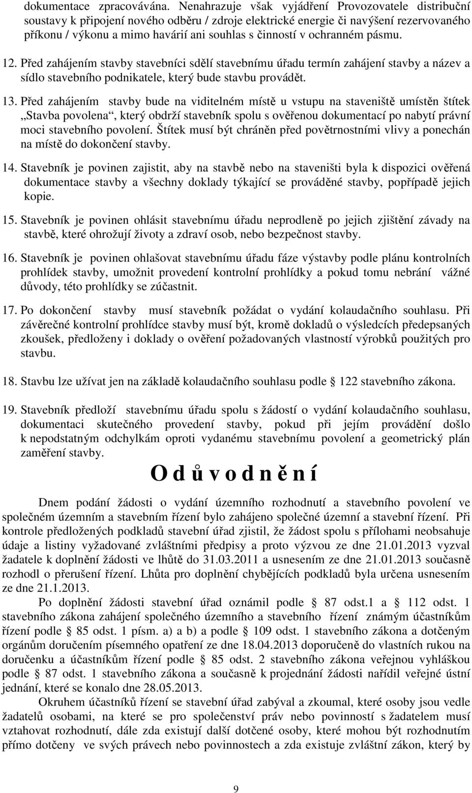 ochranném pásmu. 12. Před zahájením stavby stavebníci sdělí stavebnímu úřadu termín zahájení stavby a název a sídlo stavebního podnikatele, který bude stavbu provádět. 13.