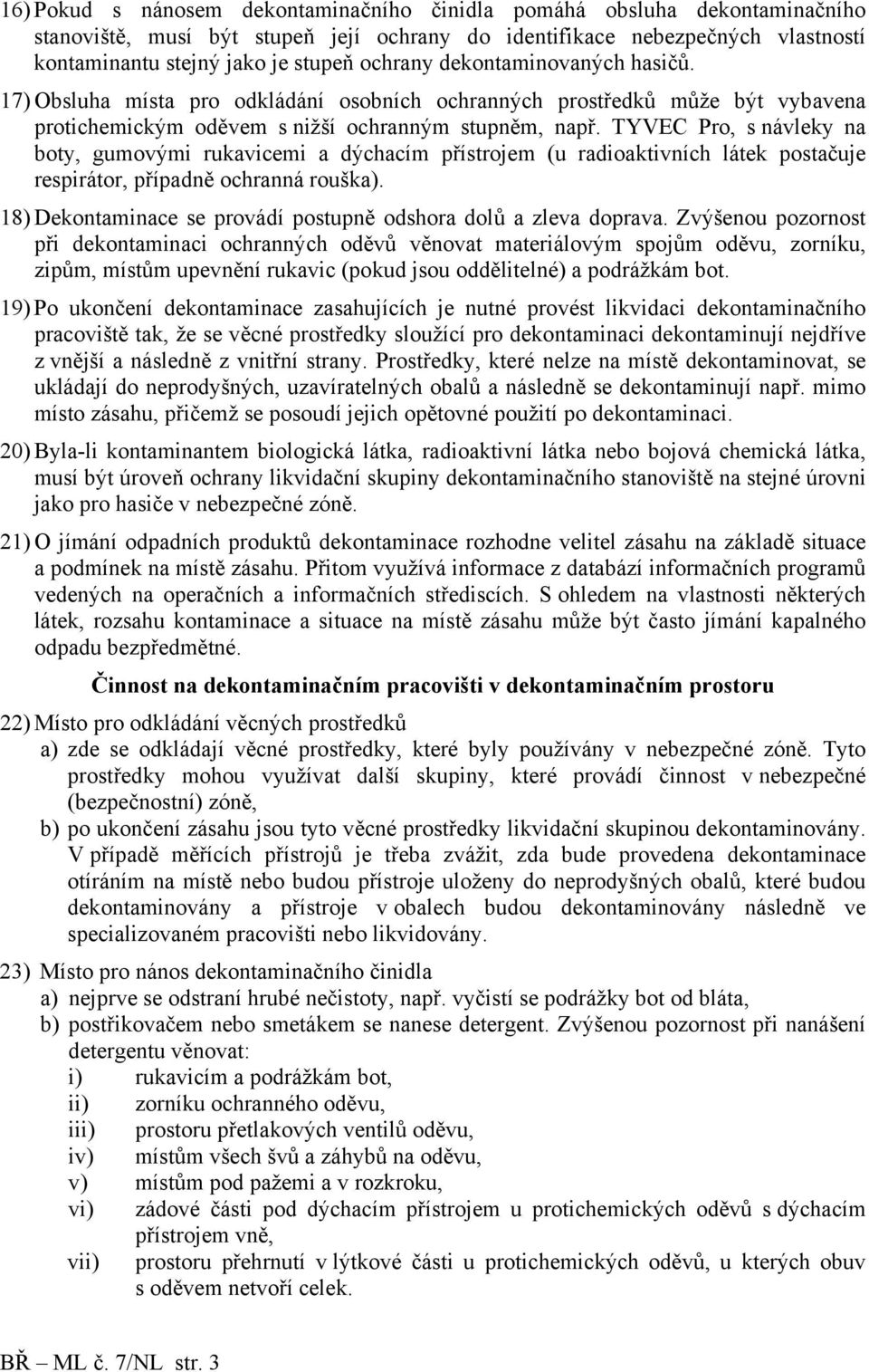 TYVEC Pro, s návleky na boty, gumovými rukavicemi a dýchacím přístrojem (u radioaktivních látek postačuje respirátor, případně ochranná rouška).