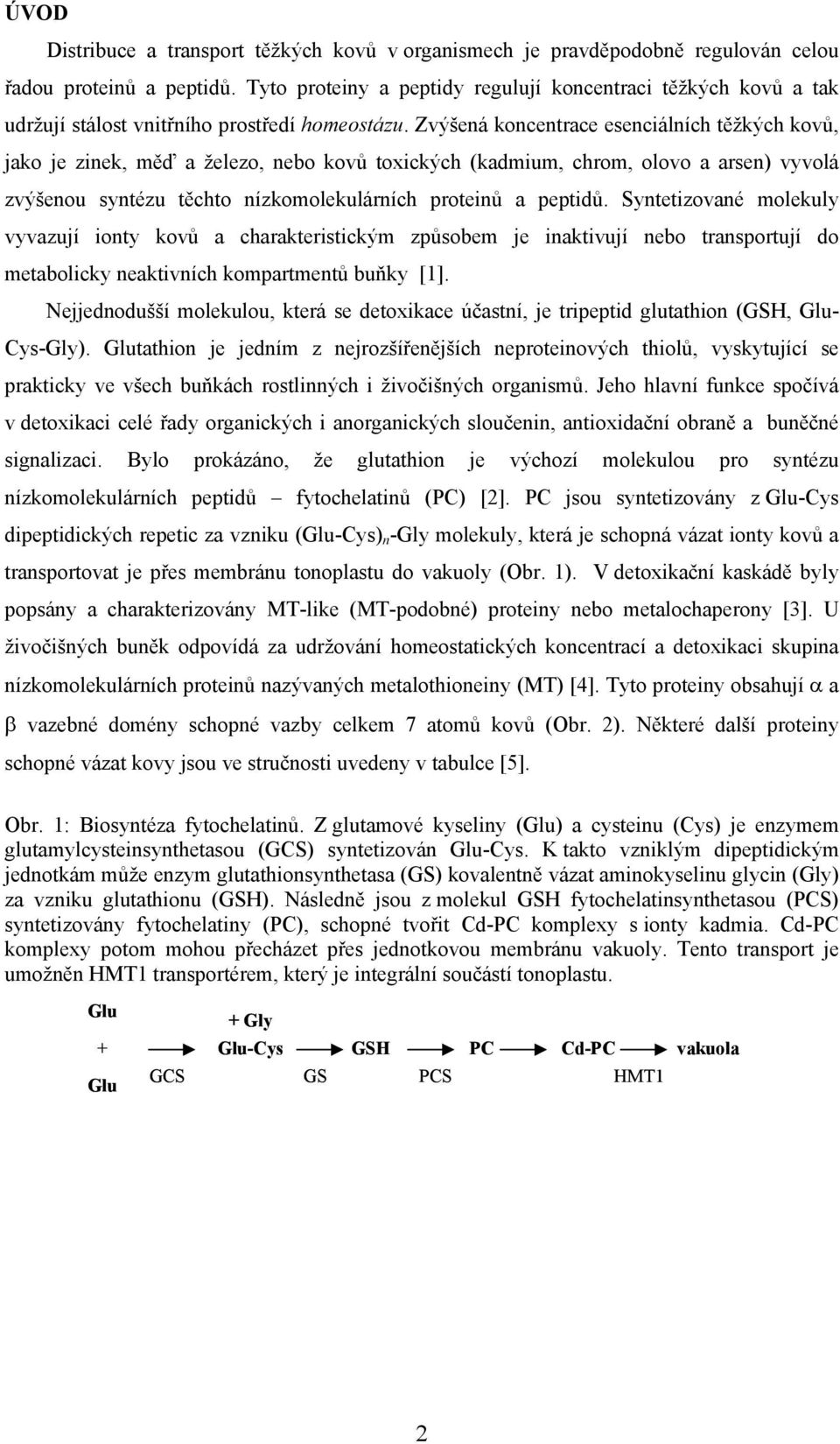 Zvýšená koncentrace esenciálních těžkých kovů, jako je zinek, měď a železo, nebo kovů toxických (kadmium, chrom, olovo a arsen) vyvolá zvýšenou syntézu těchto nízkomolekulárních proteinů a peptidů.