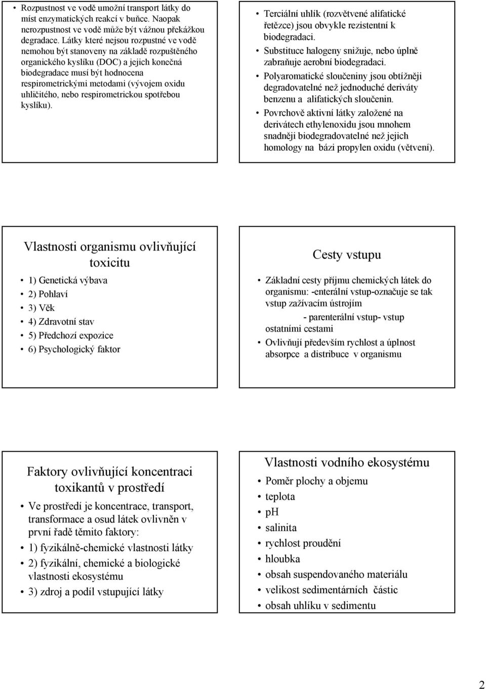 uhličitého, nebo respirometrickou spotřebou kyslíku). Terciální uhlík (rozvětvené alifatické řetězce) jsou obvykle rezistentní k biodegradaci.