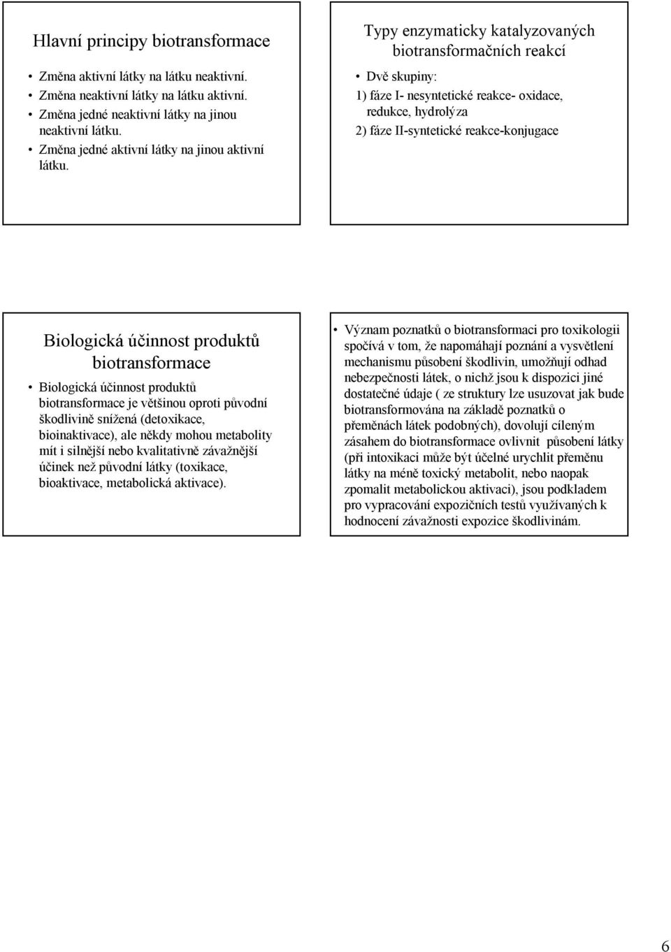 Typy enzymaticky katalyzovaných biotransformačních reakcí Dvě skupiny: 1) fáze I-nesyntetické reakce- oxidace, redukce, hydrolýza 2) fáze II-syntetické reakce-konjugace Biologická účinnost produktů