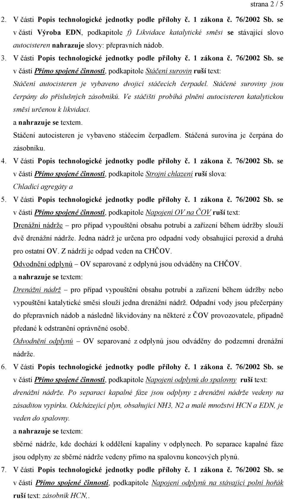 1 zákona č. 76/2002 Sb. se v částí Přímo spojené činnosti, podkapitole Stáčení surovin ruší text: Stáčení autocisteren je vybaveno dvojicí stáčecích čerpadel.