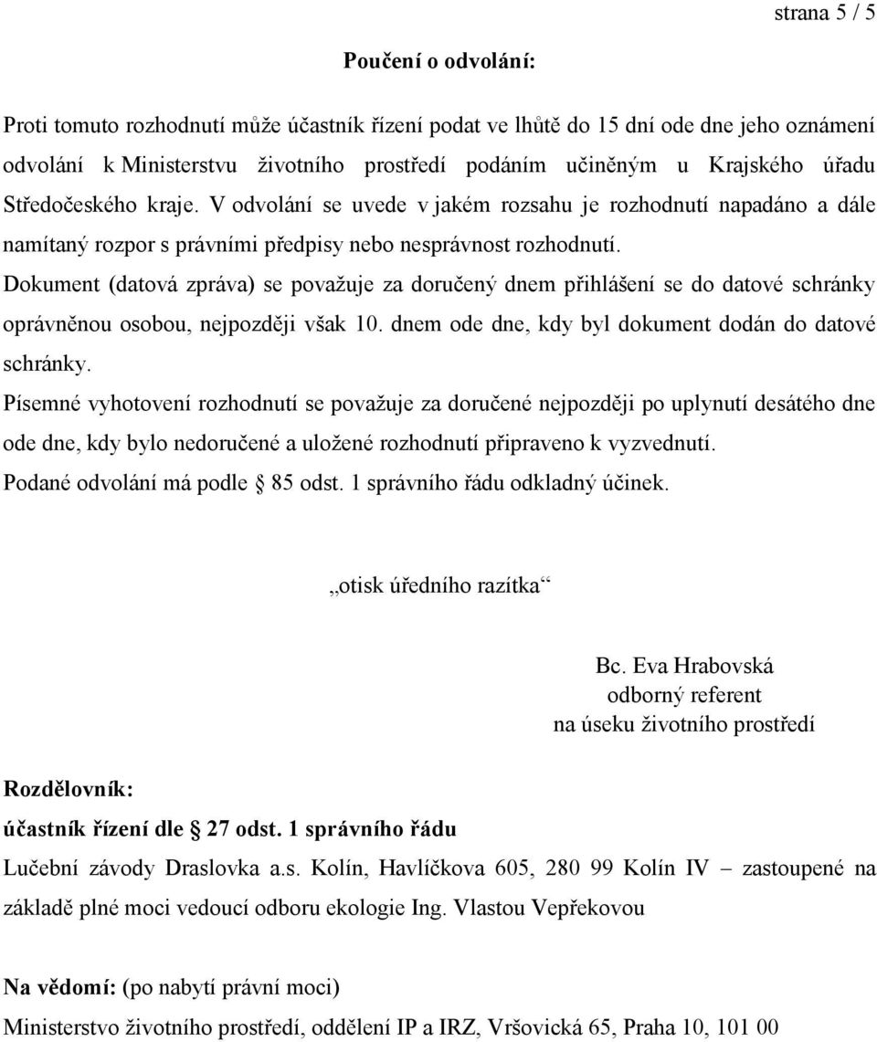 Dokument (datová zpráva) se považuje za doručený dnem přihlášení se do datové schránky oprávněnou osobou, nejpozději však 10. dnem ode dne, kdy byl dokument dodán do datové schránky.