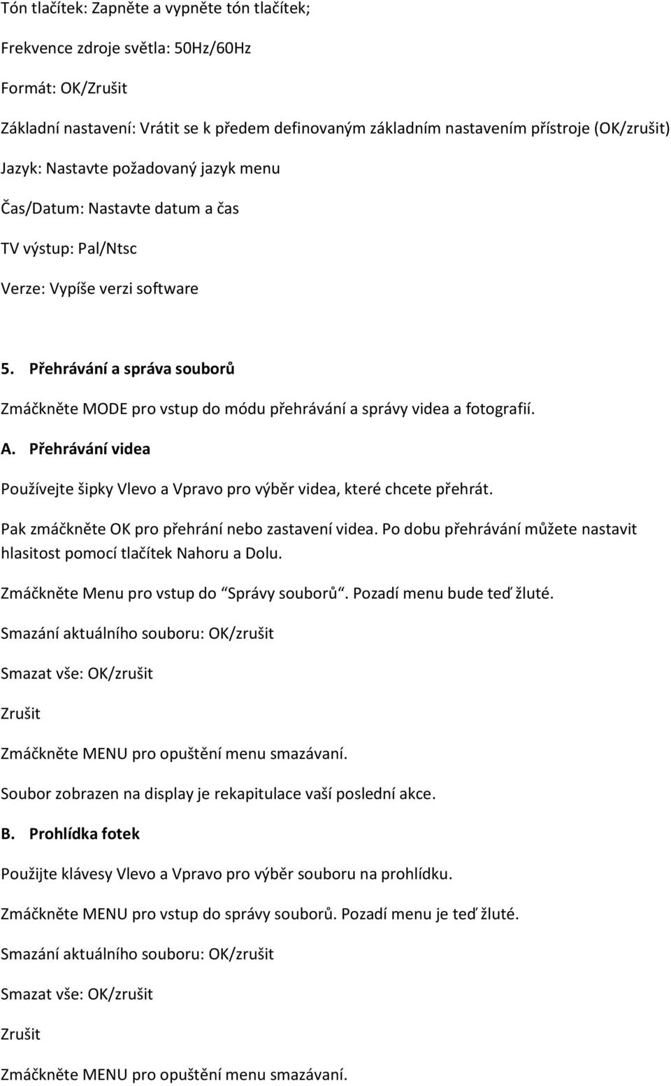 Přehrávání a správa souborů Zmáčkněte MODE pro vstup do módu přehrávání a správy videa a fotografií. A. Přehrávání videa Používejte šipky Vlevo a Vpravo pro výběr videa, které chcete přehrát.