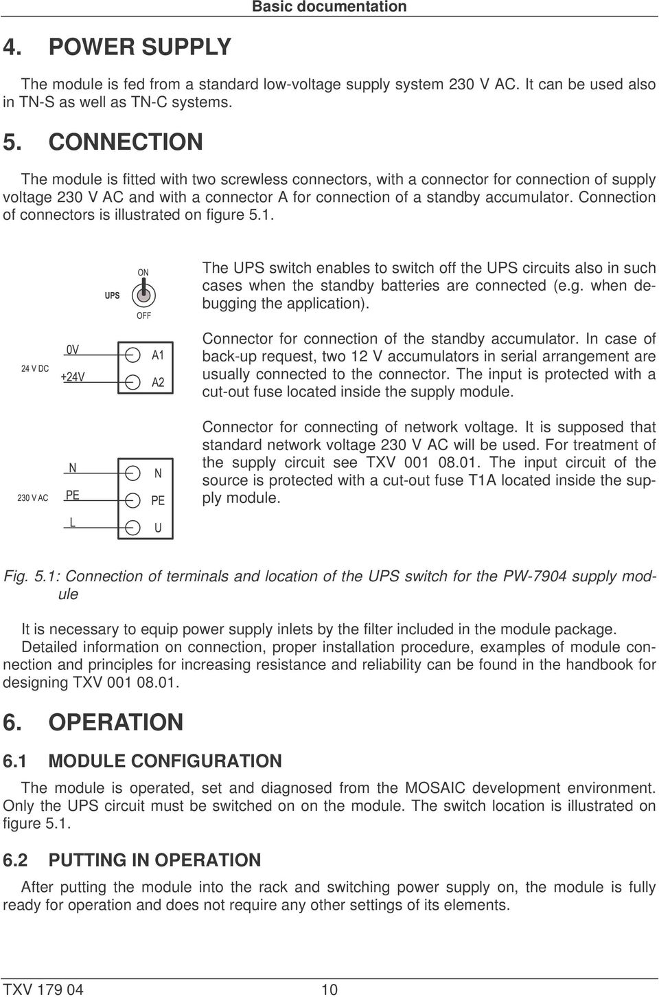 Connection of connectors is illustrated on figure 5.1. The UPS switch enables to switch off the UPS circuits also in such cases when the standby batteries are connected (e.g. when debugging the application).