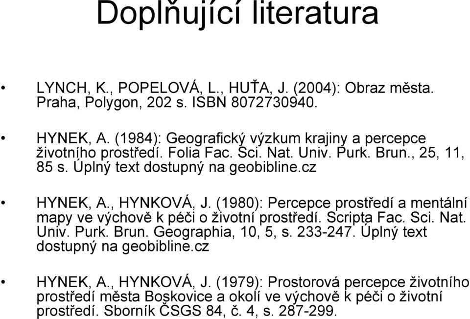 , HYNKOVÁ, J. (1980): Percepce prostředí a mentální mapy ve výchově k péči o životní prostředí. Scripta Fac. Sci. Nat. Univ. Purk. Brun. Geographia, 10, 5, s. 233-247.