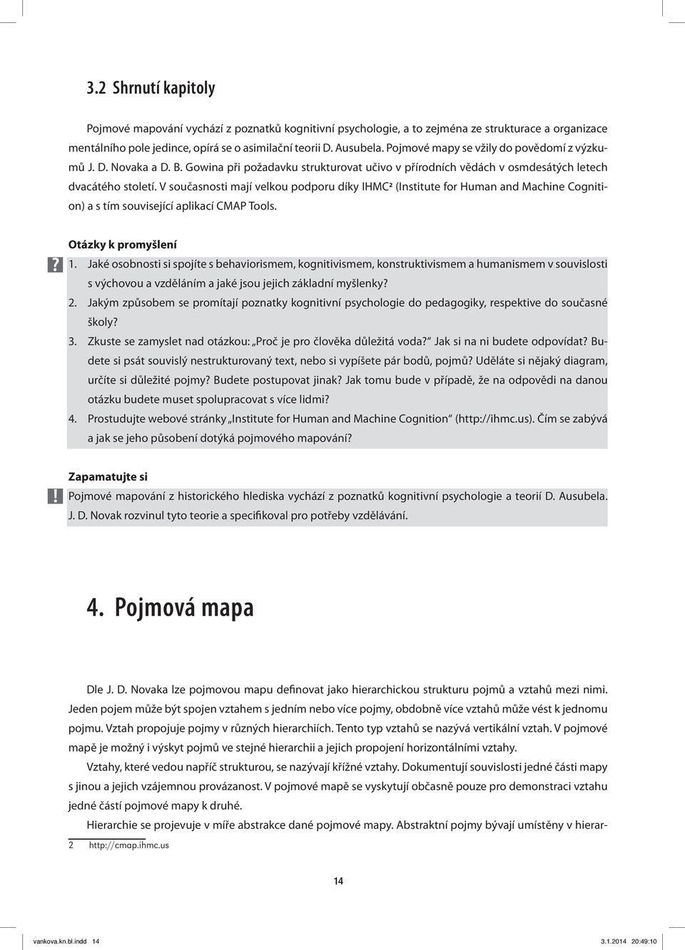 V současnosti mají velkou podporu díky IHMC 2 (Institute for Human and Machine Cognition) a s tím související aplikací CMAP Tools. Otázky k promyšlení 1.