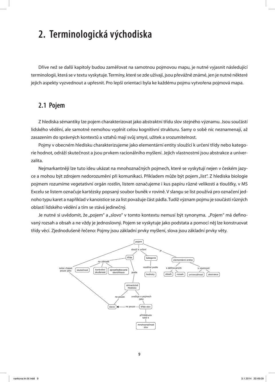 1 Pojem Z hlediska sémantiky lze pojem charakterizovat jako abstraktní třídu slov stejného významu. Jsou součástí lidského vědění, ale samotné nemohou vyplnit celou kognitivní strukturu.