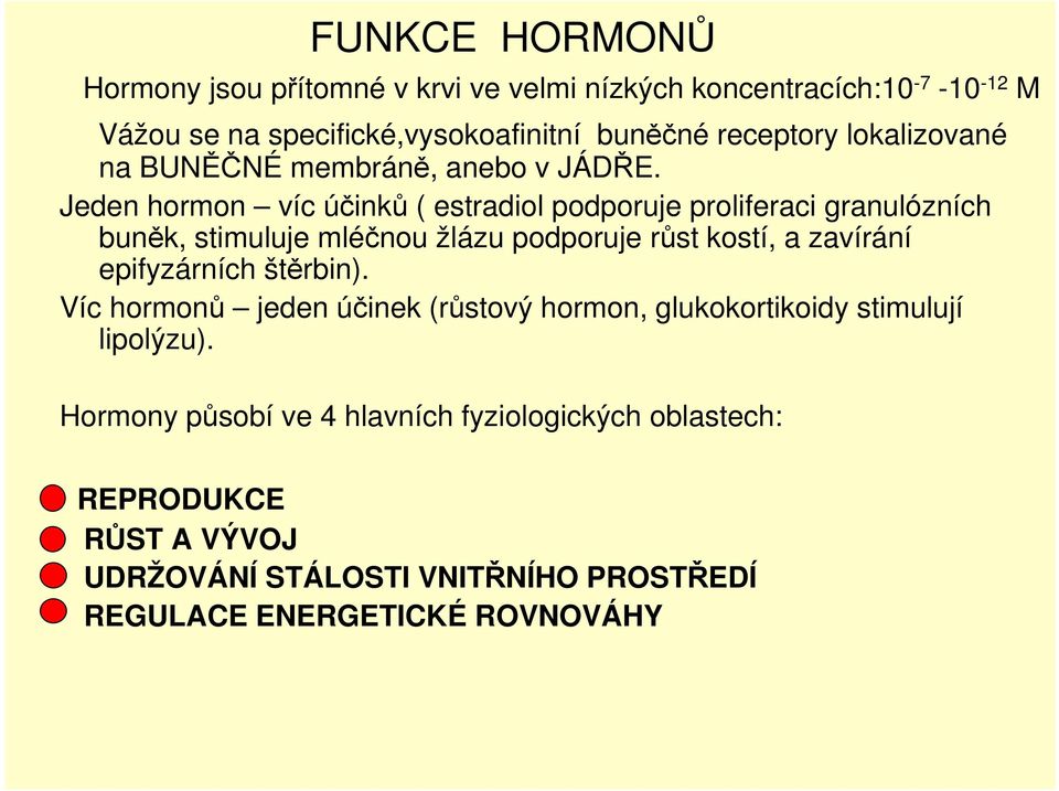 Jeden hormon víc účinků ( estradiol podporuje proliferaci granulózních buněk, stimuluje mléčnou žlázu podporuje růst kostí, a zavírání