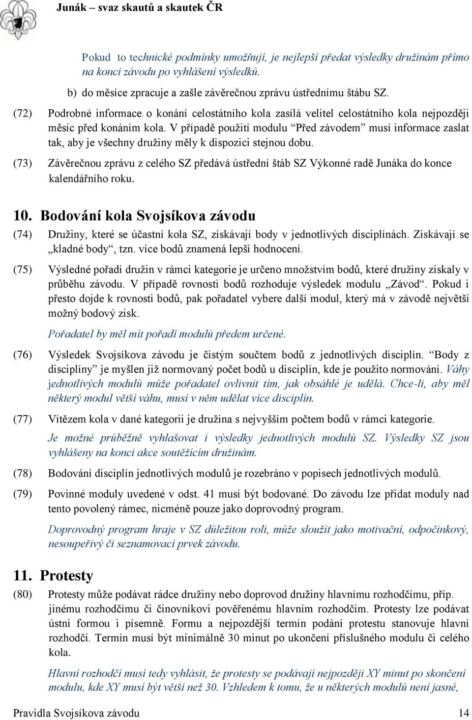 V případě použití modulu Před závodem musí informace zaslat tak, aby je všechny družiny měly k dispozici stejnou dobu.