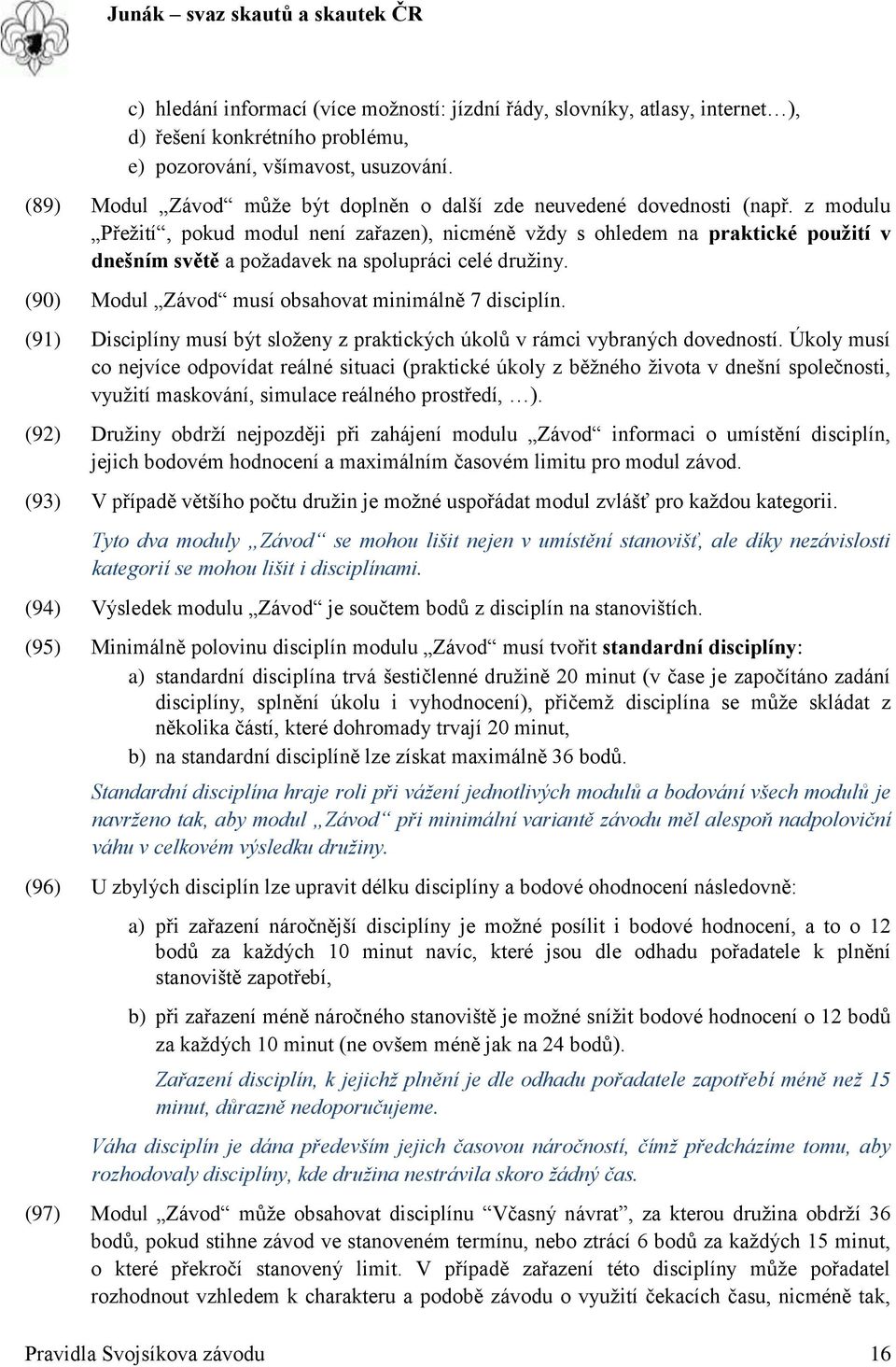 z modulu Přežití, pokud modul není zařazen), nicméně vždy s ohledem na praktické použití v dnešním světě a požadavek na spolupráci celé družiny. (90) Modul Závod musí obsahovat minimálně 7 disciplín.