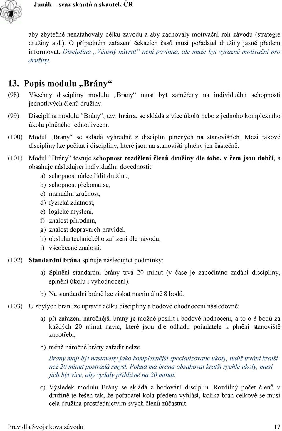 Popis modulu Brány (98) Všechny disciplíny modulu Brány musí být zaměřeny na individuální schopnosti jednotlivých členů družiny. (99) Disciplína modulu Brány, tzv.