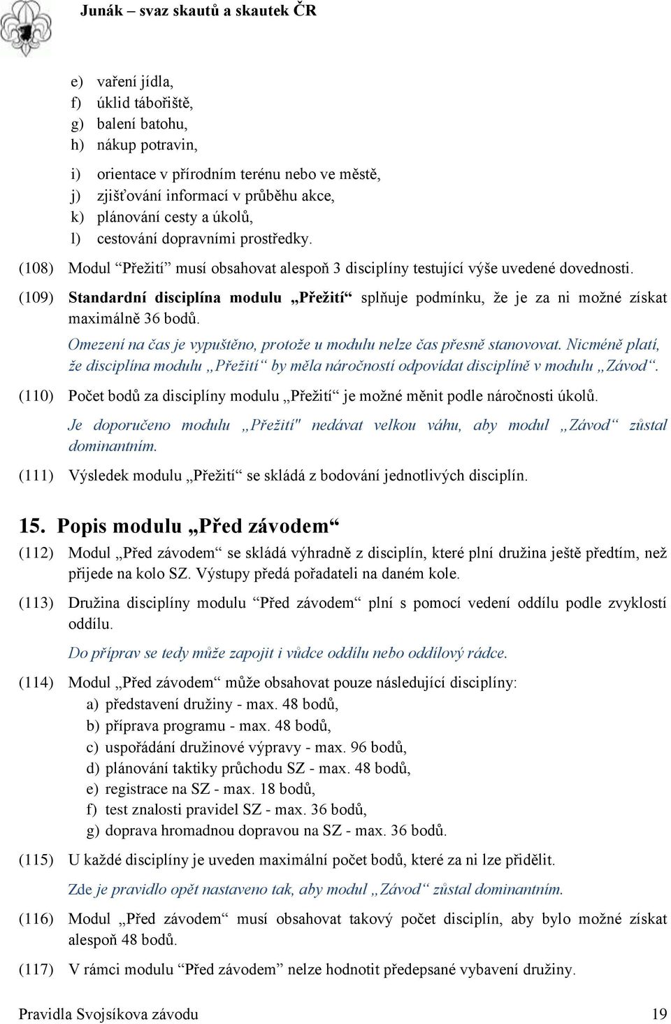 (109) Standardní disciplína modulu Přežití splňuje podmínku, že je za ni možné získat maximálně 36 bodů. Omezení na čas je vypuštěno, protože u modulu nelze čas přesně stanovovat.