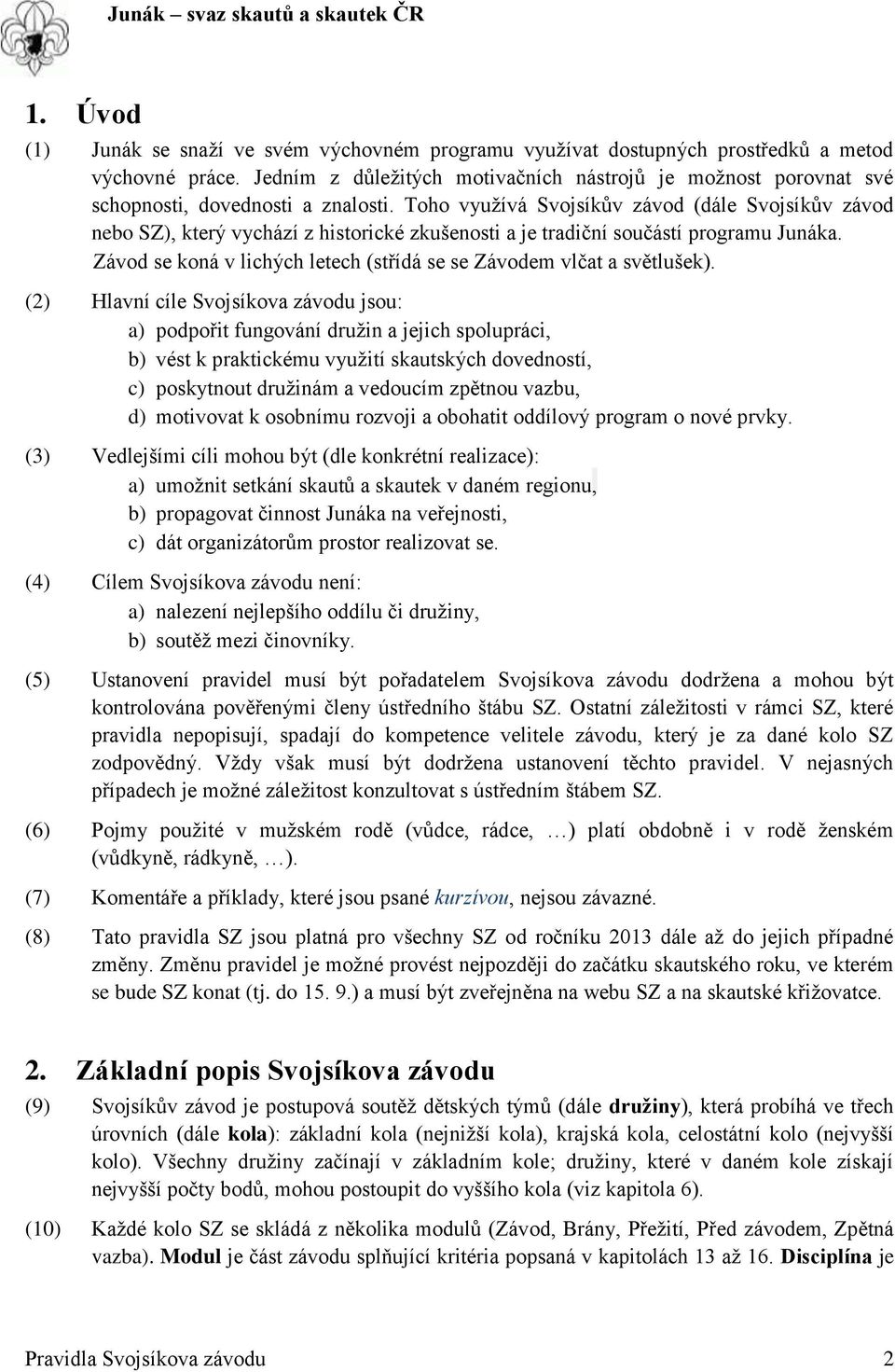 Toho využívá Svojsíkův závod (dále Svojsíkův závod nebo SZ), který vychází z historické zkušenosti a je tradiční součástí programu Junáka.