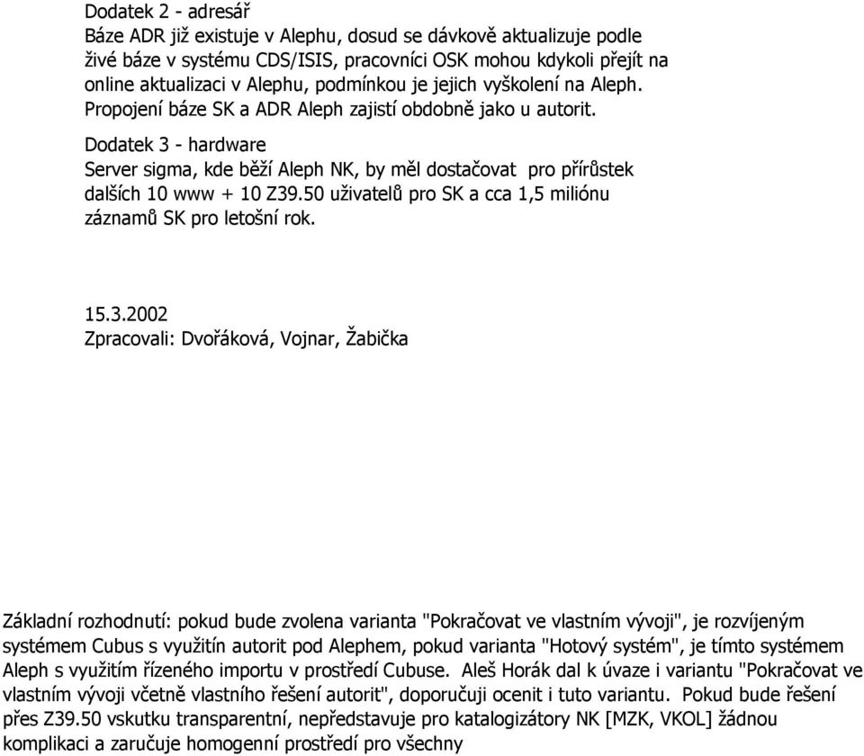 50 uživatelů pro SK a cca 1,5 miliónu záznamů SK pro letošní rok. 15.3.