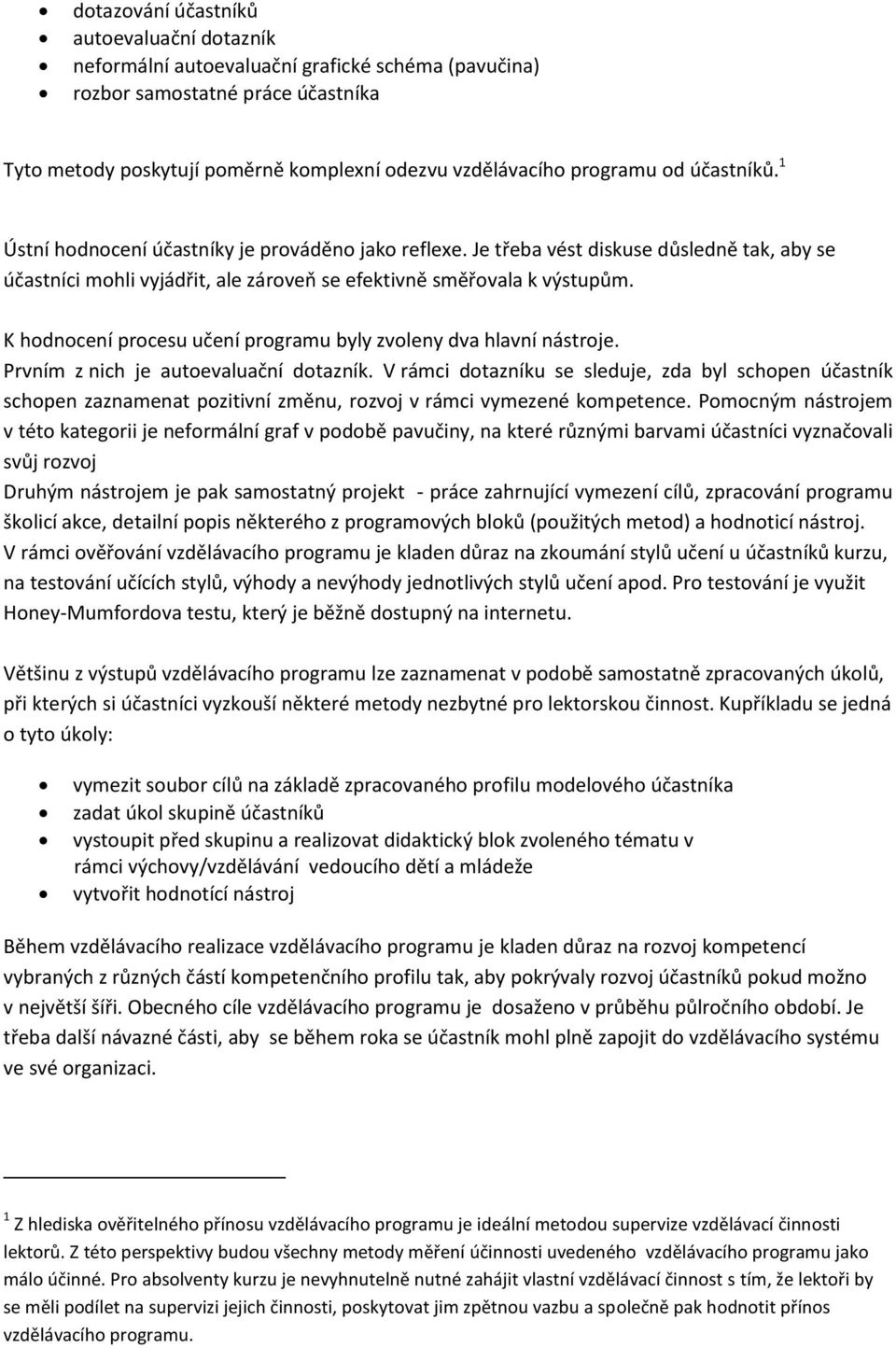 K hodnocení procesu učení programu byly zvoleny dva hlavní nástroje. Prvním z nich je autoevaluační dotazník.