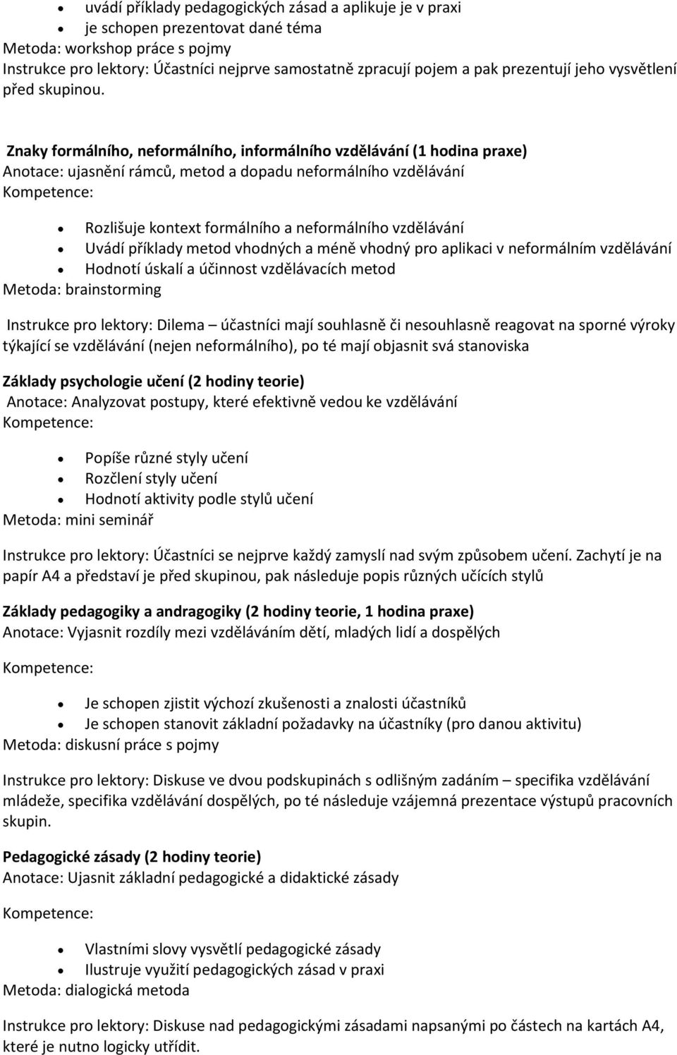 Znaky formálního, neformálního, informálního vzdělávání (1 hodina praxe) Anotace: ujasnění rámců, metod a dopadu neformálního vzdělávání Rozlišuje kontext formálního a neformálního vzdělávání Uvádí