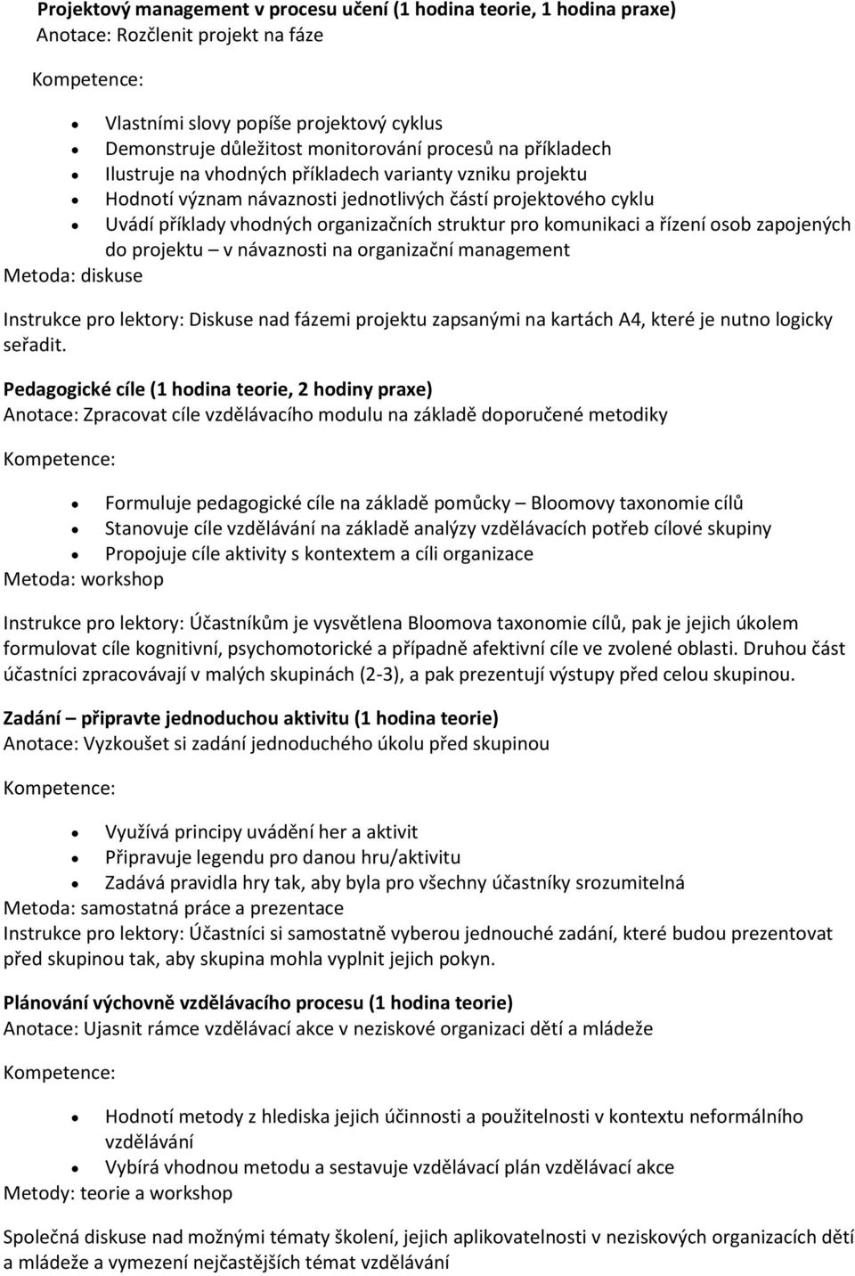 řízení osob zapojených do projektu v návaznosti na organizační management Metoda: diskuse Instrukce pro lektory: Diskuse nad fázemi projektu zapsanými na kartách A4, které je nutno logicky seřadit.