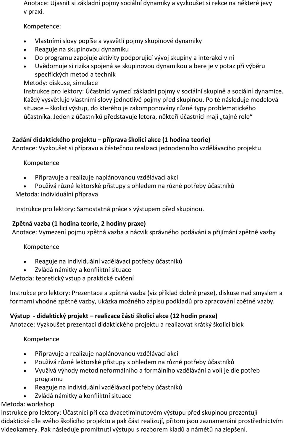 skupinovou dynamikou a bere je v potaz při výběru specifických metod a technik Metody: diskuse, simulace Instrukce pro lektory: Účastníci vymezí základní pojmy v sociální skupině a sociální dynamice.