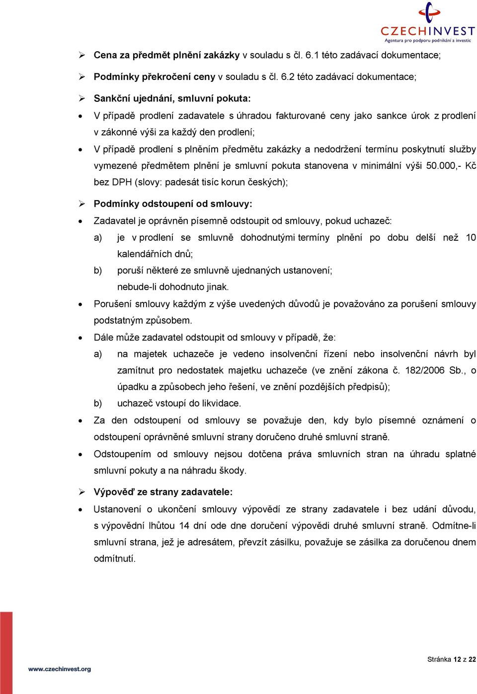 2 této zadávací dokumentace; Sankční ujednání, smluvní pokuta: V případě prodlení zadavatele s úhradou fakturované ceny jako sankce úrok z prodlení v zákonné výši za každý den prodlení; V případě