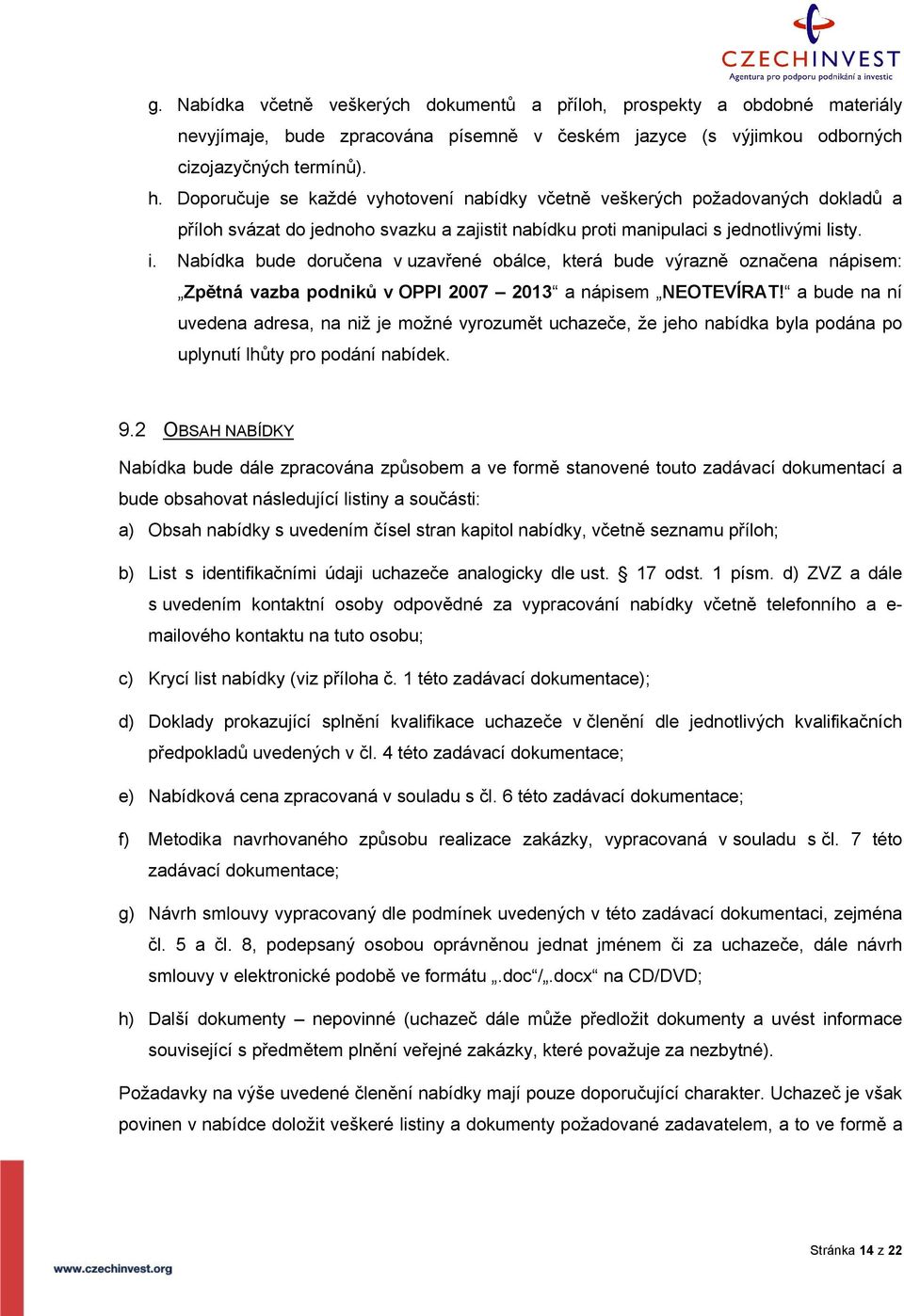 Nabídka bude doručena v uzavřené obálce, která bude výrazně označena nápisem: Zpětná vazba podniků v OPPI 2007 2013 a nápisem NEOTEVÍRAT!