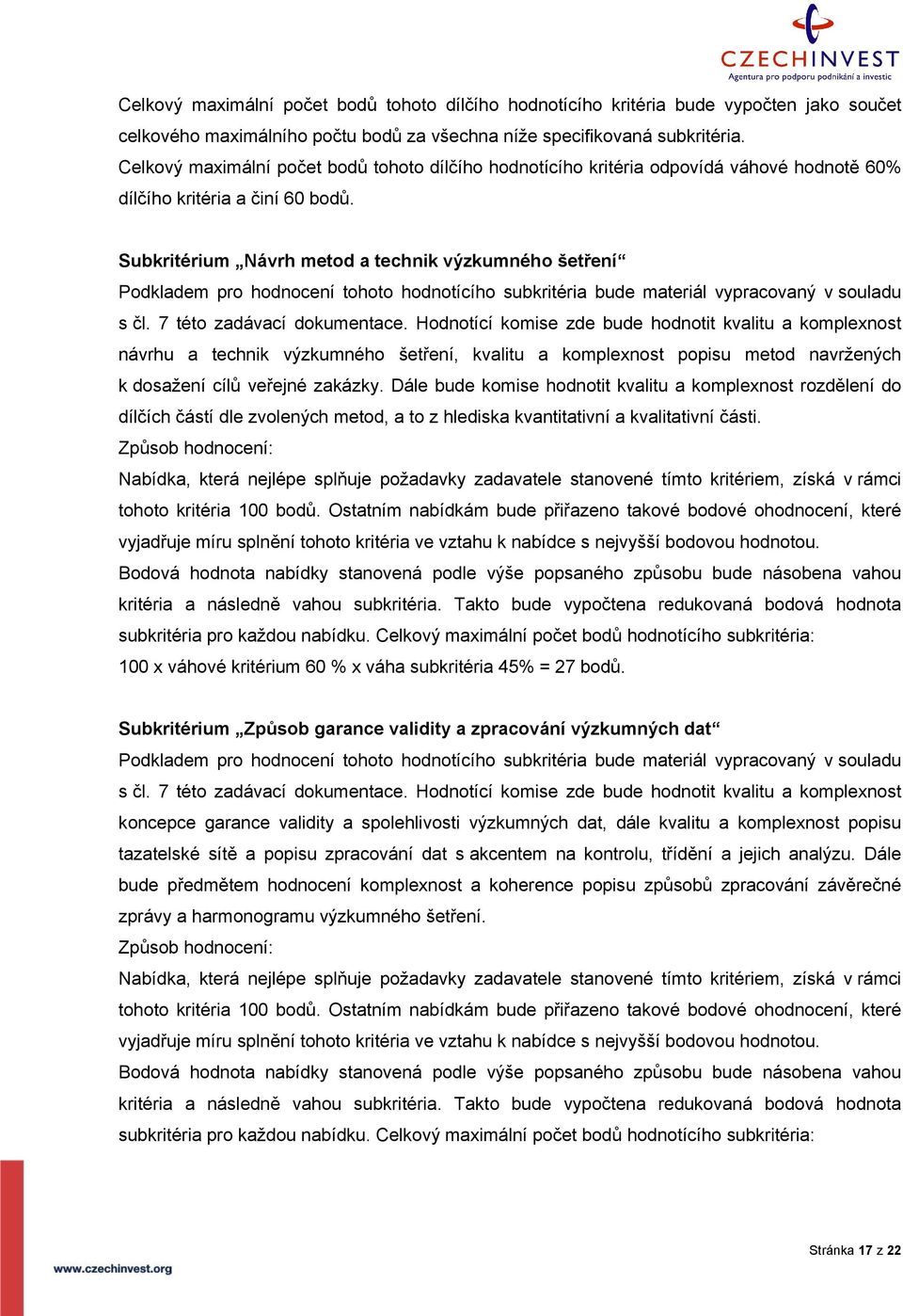 Subkritérium Návrh metod a technik výzkumného šetření Podkladem pro hodnocení tohoto hodnotícího subkritéria bude materiál vypracovaný v souladu s čl. 7 této zadávací dokumentace.