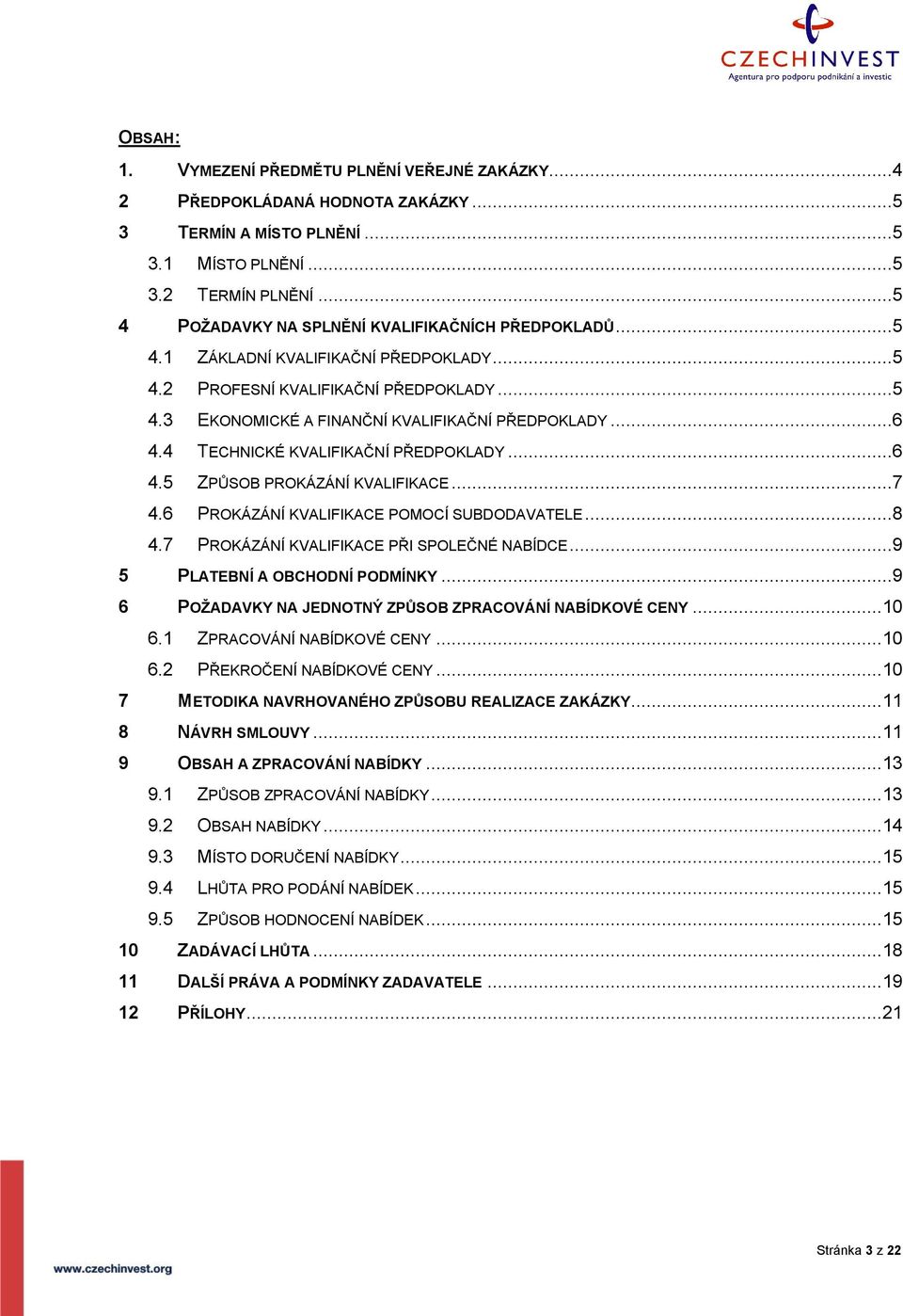 4 TECHNICKÉ KVALIFIKAČNÍ PŘEDPOKLADY...6 4.5 ZPŮSOB PROKÁZÁNÍ KVALIFIKACE...7 4.6 PROKÁZÁNÍ KVALIFIKACE POMOCÍ SUBDODAVATELE...8 4.7 PROKÁZÁNÍ KVALIFIKACE PŘI SPOLEČNÉ NABÍDCE.