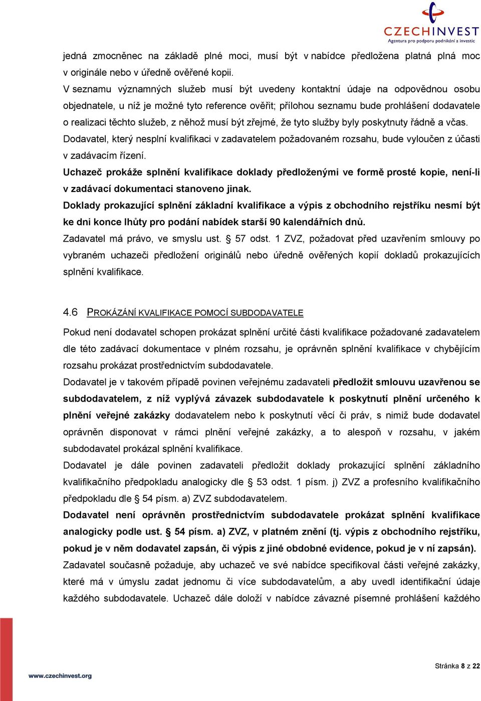 služeb, z něhož musí být zřejmé, že tyto služby byly poskytnuty řádně a včas. Dodavatel, který nesplní kvalifikaci v zadavatelem požadovaném rozsahu, bude vyloučen z účasti v zadávacím řízení.