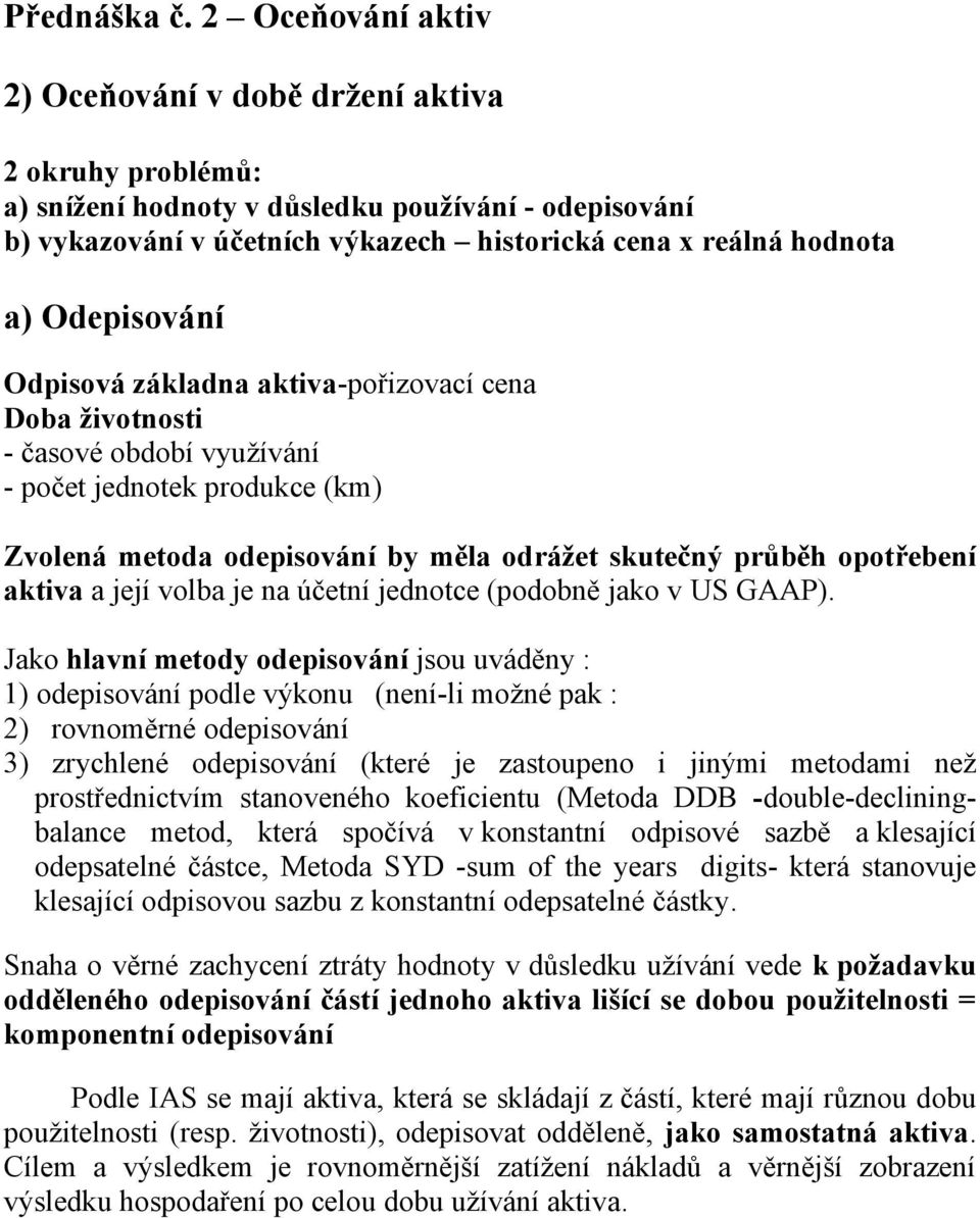 Odepisování Odpisová základna aktiva-pořizovací cena Doba životnosti - časové období využívání - počet jednotek produkce (km) Zvolená metoda odepisování by měla odrážet skutečný průběh opotřebení