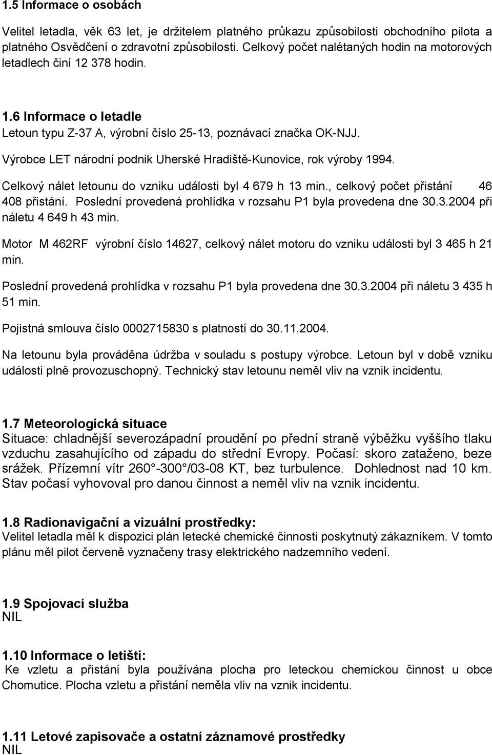 Výrobce LET národní podnik Uherské Hradiště-Kunovice, rok výroby 1994. Celkový nálet letounu do vzniku události byl 4 679 h 13 min., celkový počet přistání 46 408 přistání.