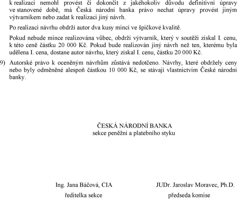 Pokud bude realizován jiný návrh než ten, kterému byla udělena I. cena, dostane autor návrhu, který získal I. cenu, částku 20 000 Kč. 9) Autorské právo k oceněným návrhům zůstává nedotčeno.