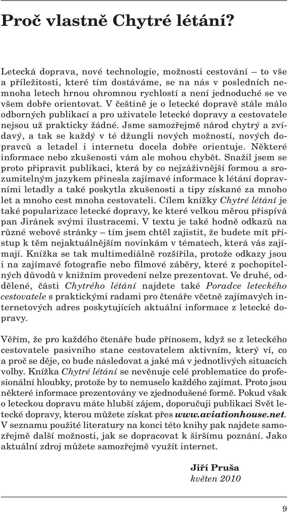 orientovat. V ãe tinû je o letecké dopravû stále málo odborn ch publikací a pro uïivatele letecké dopravy a cestovatele nejsou uï prakticky Ïádné.