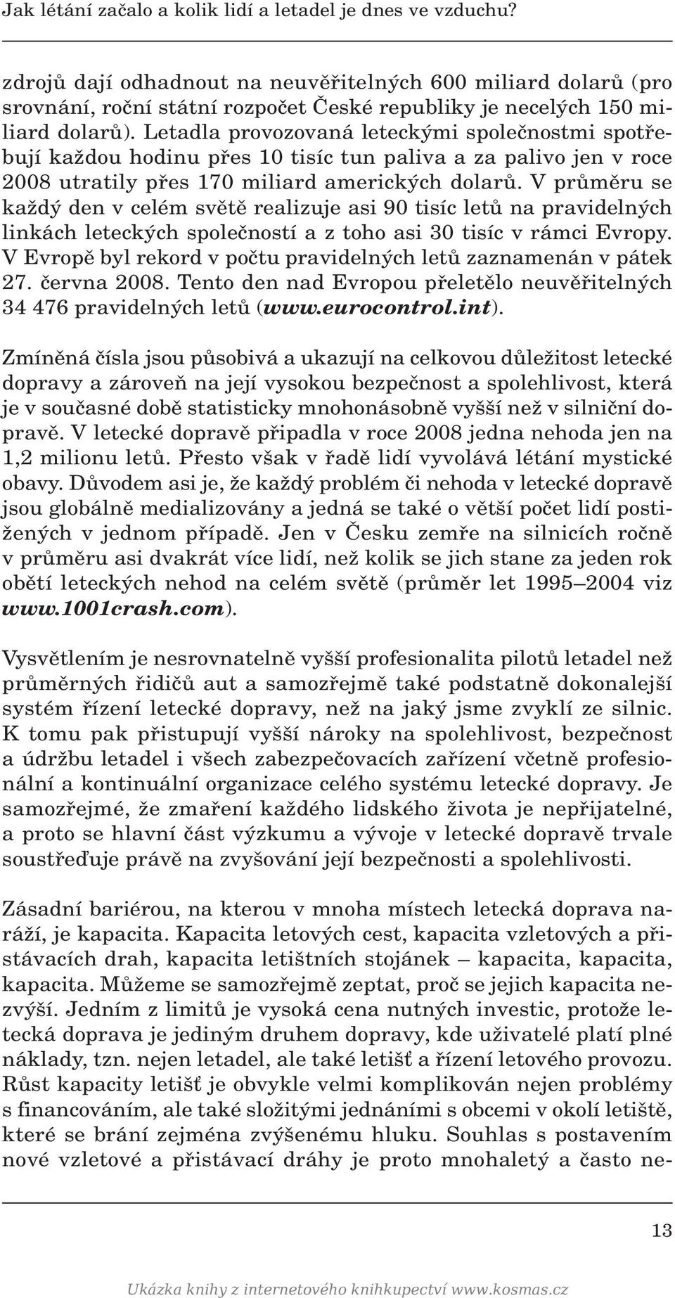 Letadla provozovaná leteck mi spoleãnostmi spotfiebují kaïdou hodinu pfies 10 tisíc tun paliva a za palivo jen v roce 2008 utratily pfies 170 miliard americk ch dolarû.