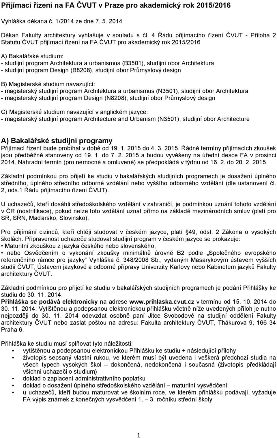 obor Architektura - studijní program Design (B8208), studijní obor Průmyslový design B) Magisterské studium navazující: - magisterský studijní program Architektura a urbanismus (N3501), studijní obor