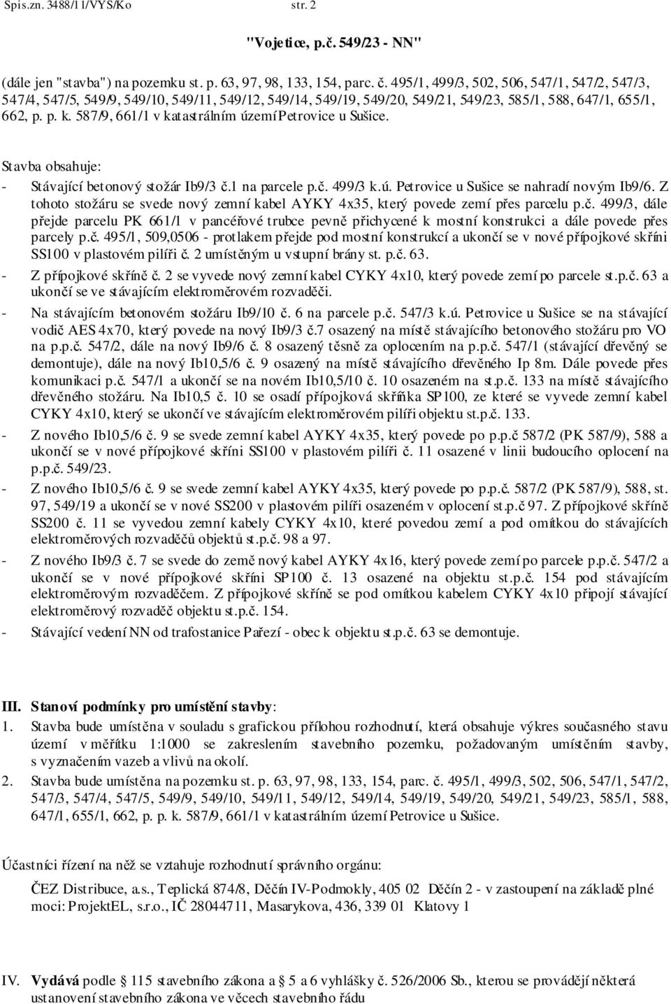 587/9, 661/1 v katastrálním území Petrovice u Sušice. Stavba obsahuje: - Stávající betonový stožár Ib9/3 č.1 na parcele p.č. 499/3 k.ú. Petrovice u Sušice se nahradí novým Ib9/6.