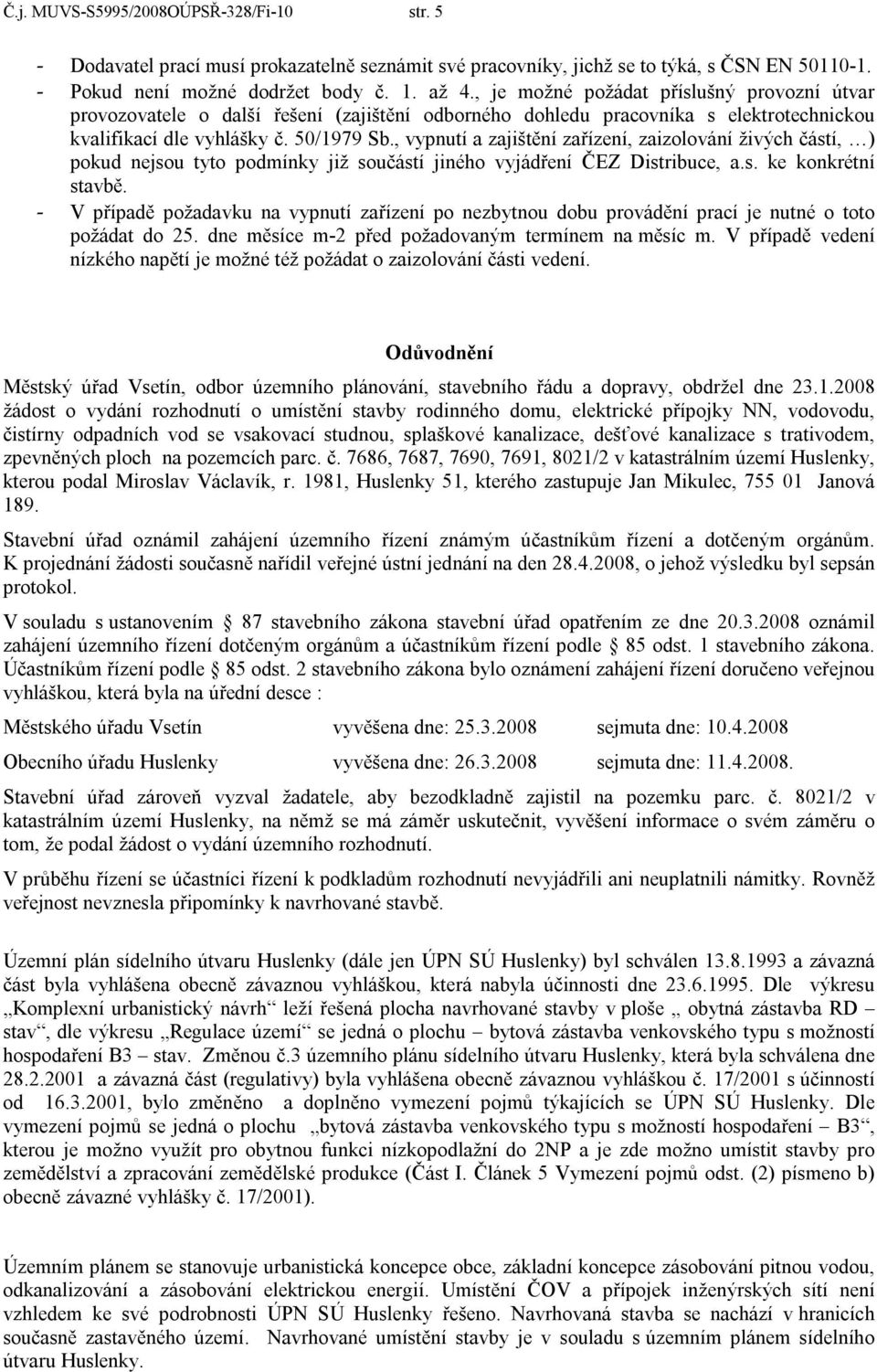 , vypnutí a zajištění zařízení, zaizolování živých částí, ) pokud nejsou tyto podmínky již součástí jiného vyjádření ČEZ Distribuce, a.s. ke konkrétní stavbě.