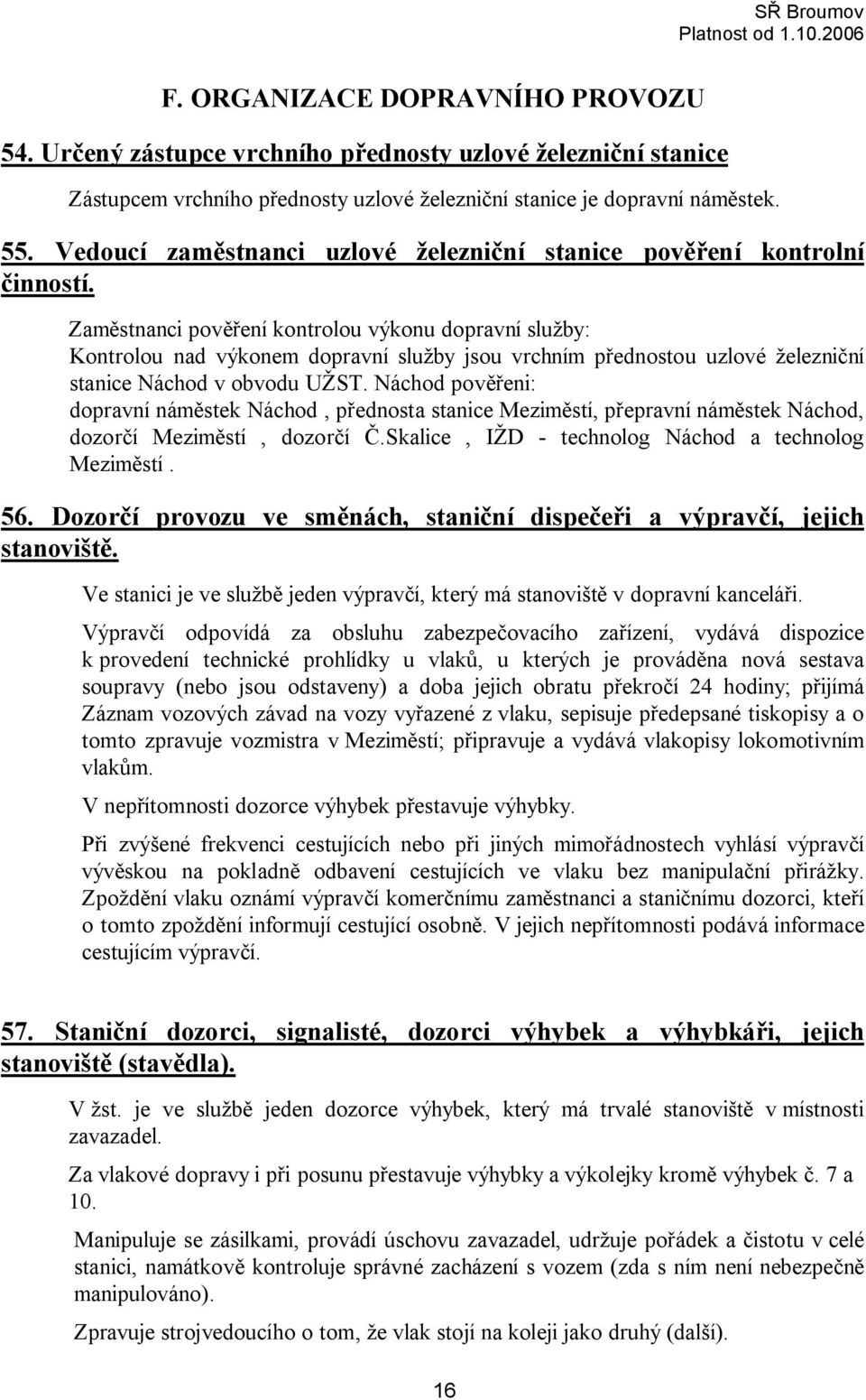 Zaměstnanci pověření kontrolou výkonu dopravní služby: Kontrolou nad výkonem dopravní služby jsou vrchním přednostou uzlové železniční stanice Náchod v obvodu UŽST.