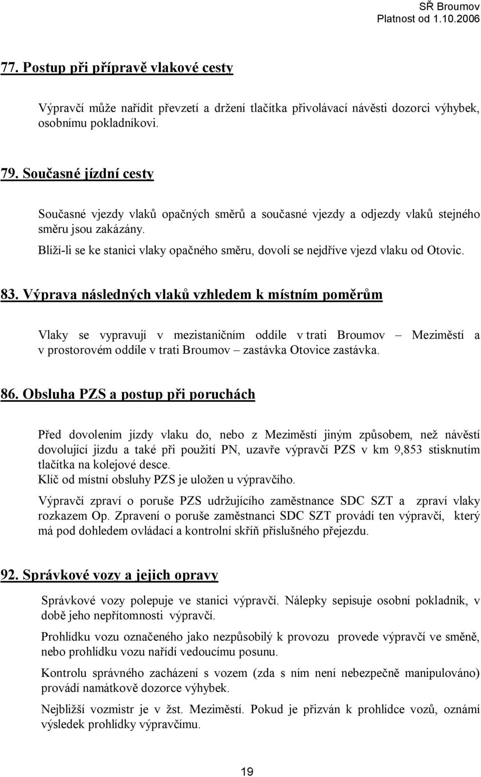 Blíží-li se ke stanici vlaky opačného směru, dovolí se nejdříve vjezd vlaku od Otovic. 83.