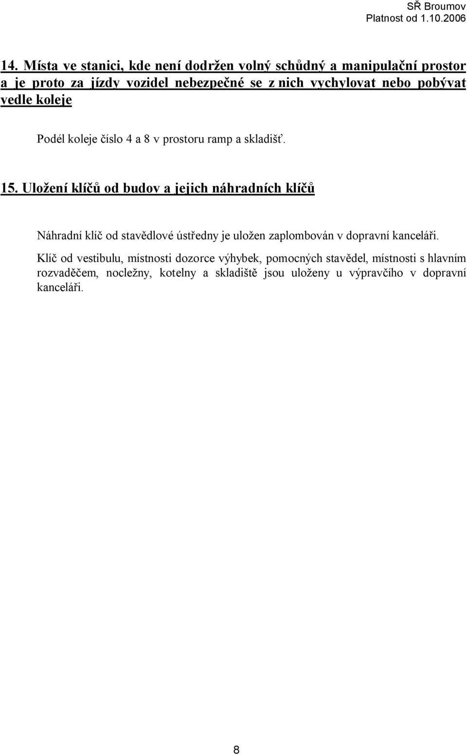 Uložení klíčů od budov a jejich náhradních klíčů Náhradní klíč od stavědlové ústředny je uložen zaplombován v dopravní kanceláři.