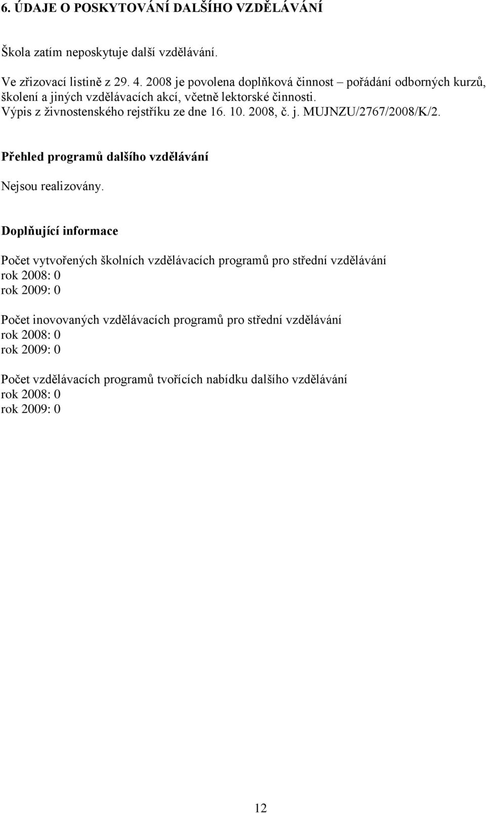 10. 2008, č. j. MUJNZU/2767/2008/K/2. Přehled programů dalšího vzdělávání Nejsou realizovány.