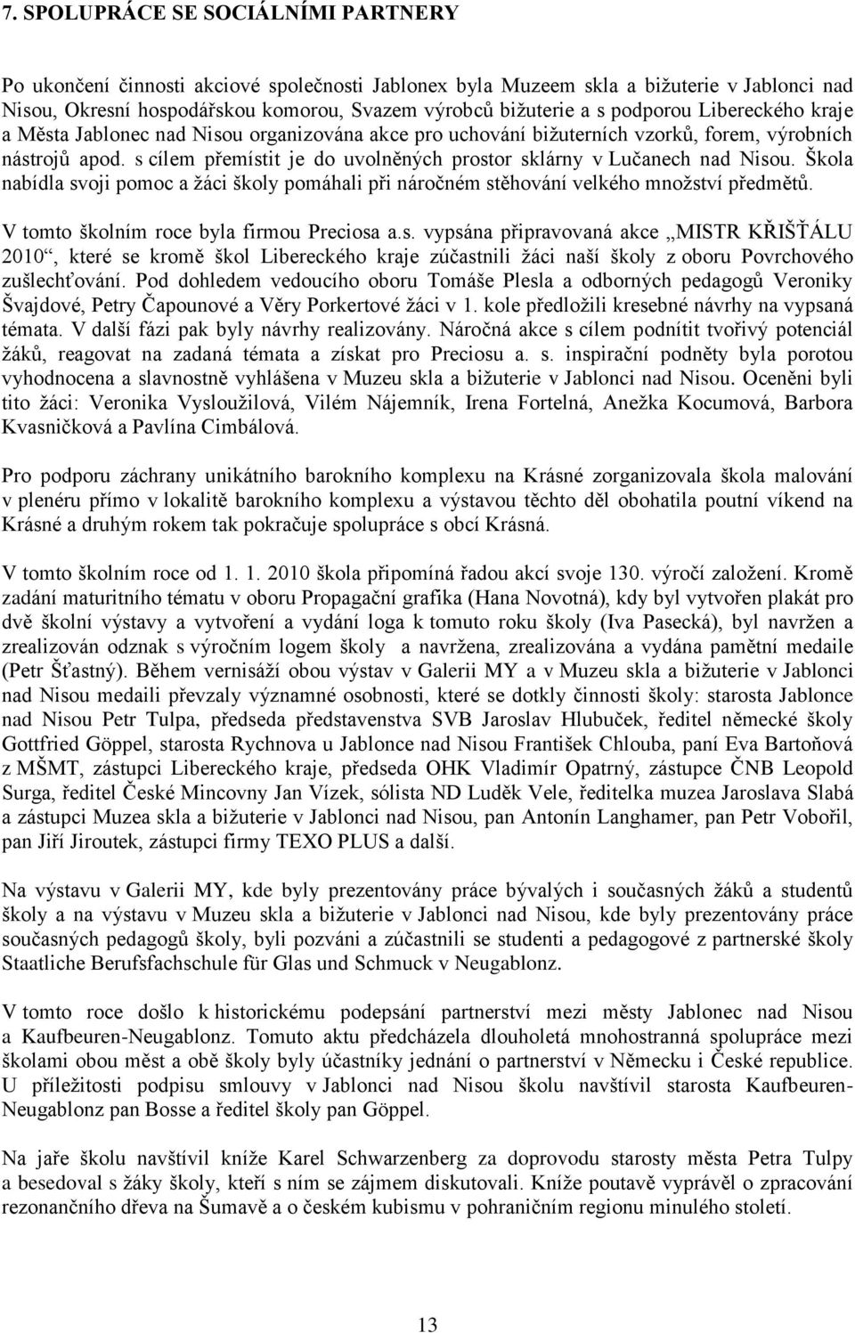 s cílem přemístit je do uvolněných prostor sklárny v Lučanech nad Nisou. Škola nabídla svoji pomoc a ţáci školy pomáhali při náročném stěhování velkého mnoţství předmětů.