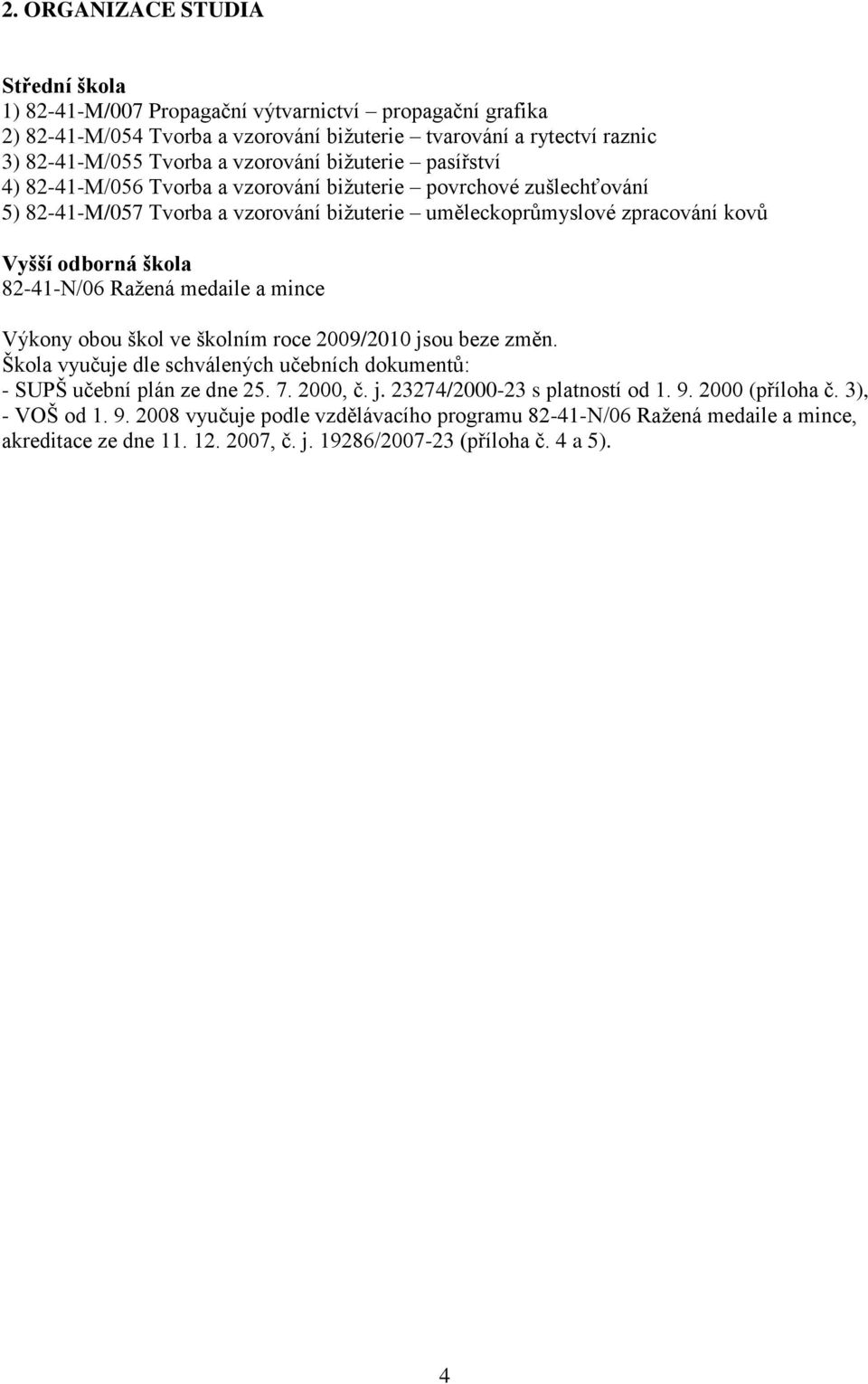 Raţená medaile a mince Výkony obou škol ve školním roce 2009/2010 jsou beze změn. Škola vyučuje dle schválených učebních dokumentů: - SUPŠ učební plán ze dne 25. 7. 2000, č. j. 23274/2000-23 s platností od 1.