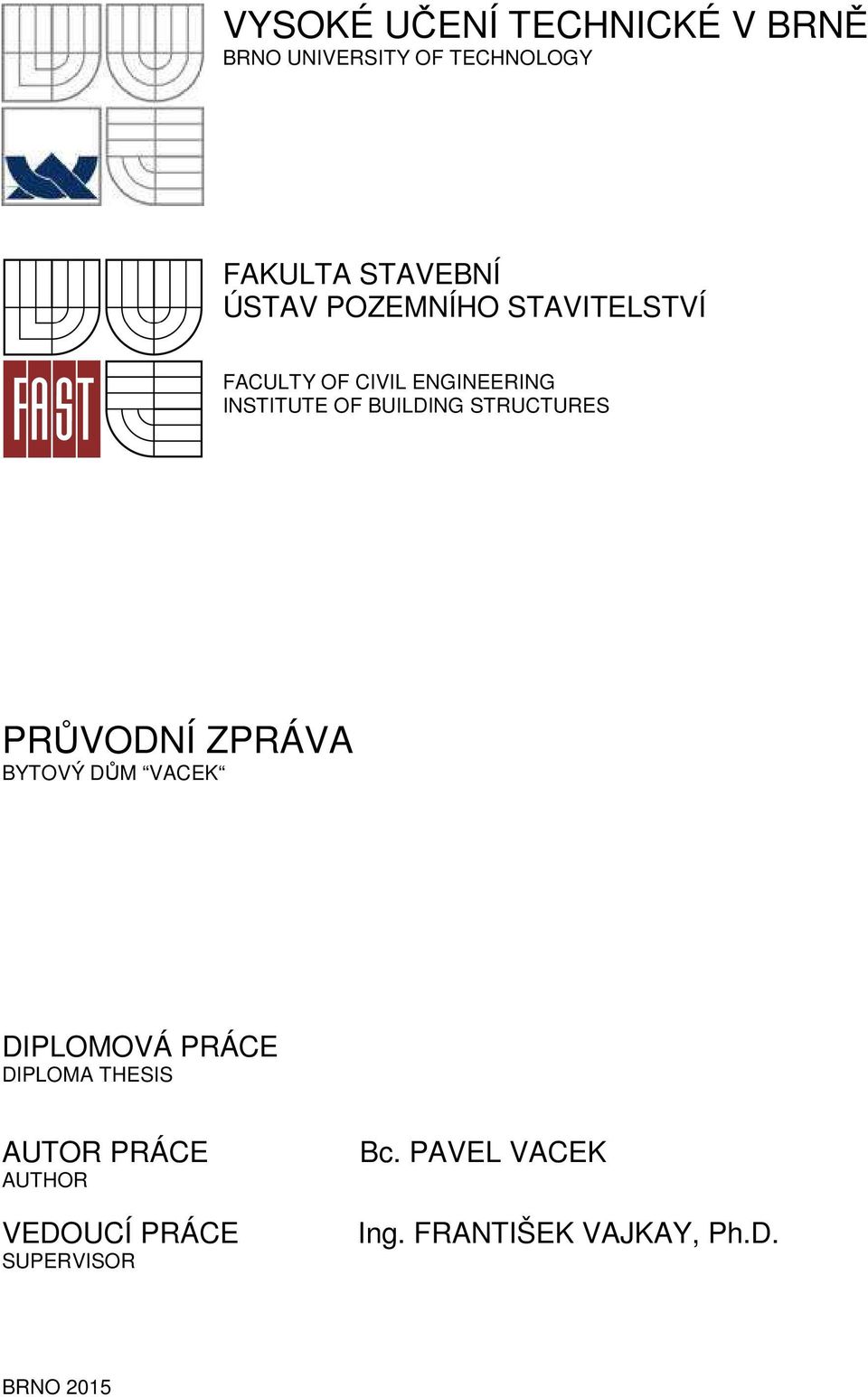 STRUCTURES PRŮVODNÍ ZPRÁVA BYTOVÝ DŮM VACEK DIPLOMOVÁ PRÁCE DIPLOMA THESIS AUTOR